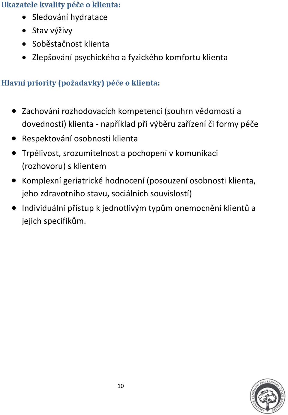 formy péče Respektování osobnosti klienta Trpělivost, srozumitelnost a pochopení v komunikaci (rozhovoru) s klientem Komplexní geriatrické hodnocení