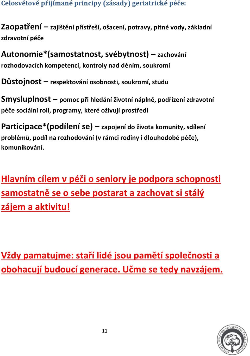 programy, které oživují prostředí Participace*(podílení se) zapojení do života komunity, sdílení problémů, podíl na rozhodování (v rámci rodiny i dlouhodobé péče), komunikování.