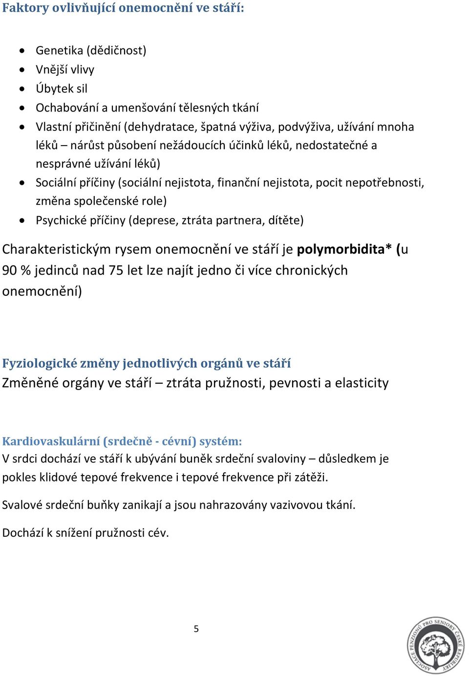 příčiny (deprese, ztráta partnera, dítěte) Charakteristickým rysem onemocnění ve stáří je polymorbidita* (u 90 % jedinců nad 75 let lze najít jedno či více chronických onemocnění) Fyziologické změny