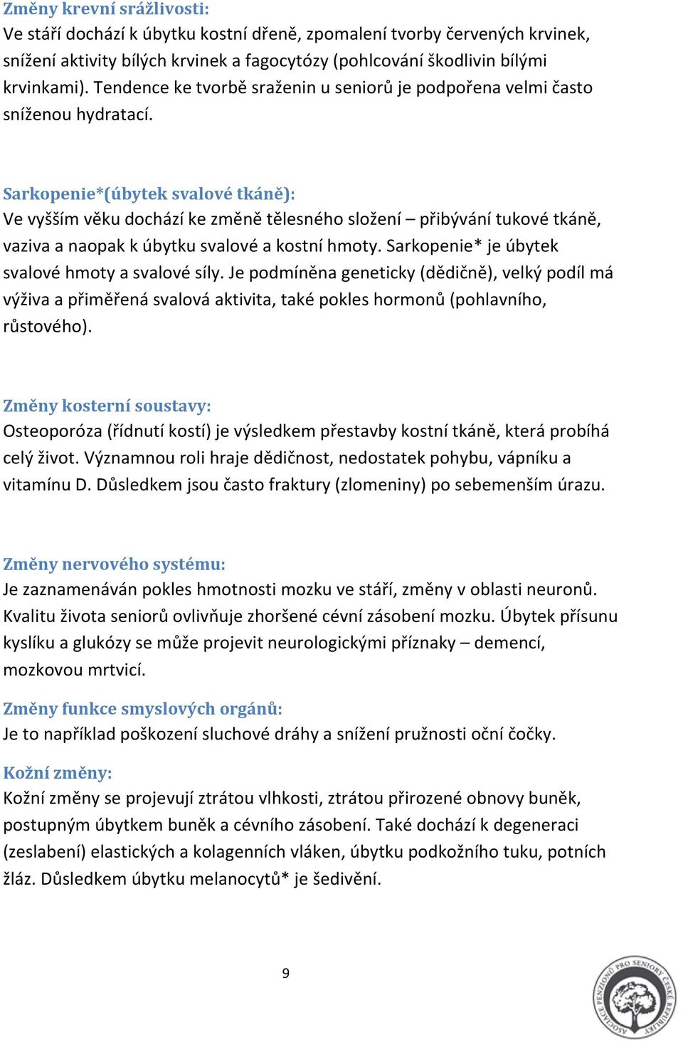 Sarkopenie*(úbytek svalové tkáně): Ve vyšším věku dochází ke změně tělesného složení přibývání tukové tkáně, vaziva a naopak k úbytku svalové a kostní hmoty.