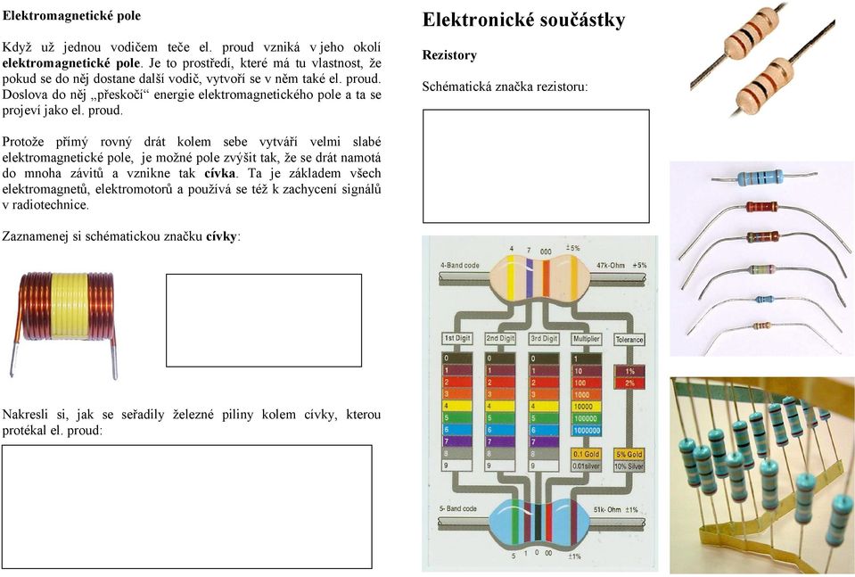 Doslova do něj přeskočí energie elektromagnetického pole a ta se projeví jako el. proud.