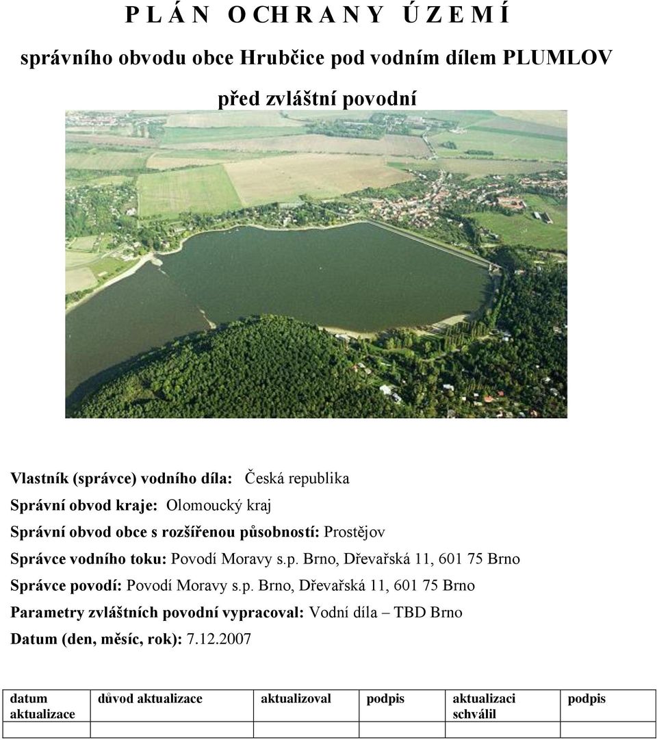 s.p. Brno, Dřevařská 11, 601 75 Brno Správce povodí: Povodí Moravy s.p. Brno, Dřevařská 11, 601 75 Brno Parametry zvláštních povodní vypracoval: Vodní díla TBD Brno Datum (den, měsíc, rok): 7.