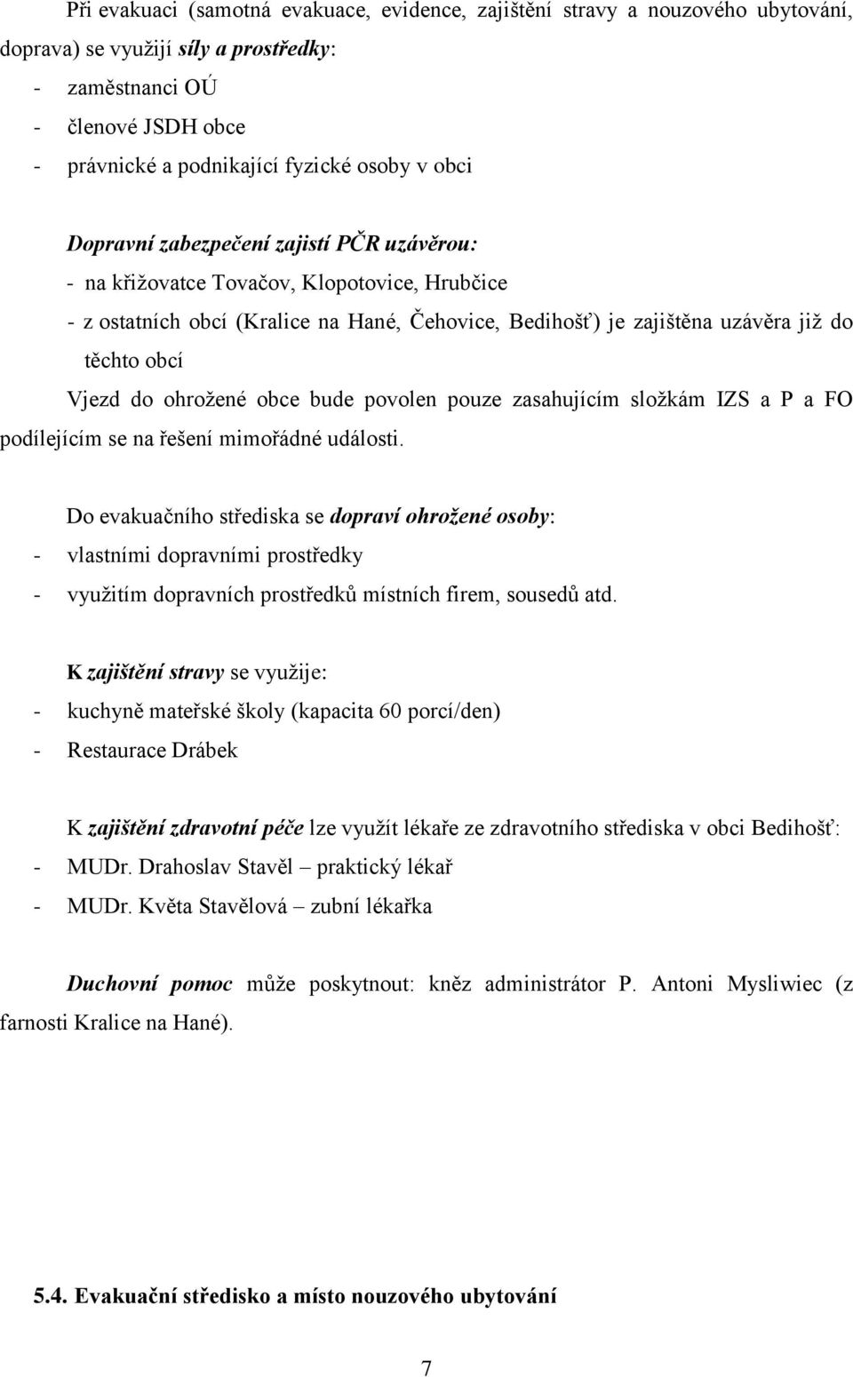 do ohrožené obce bude povolen pouze zasahujícím složkám IZS a P a FO podílejícím se na řešení mimořádné události.