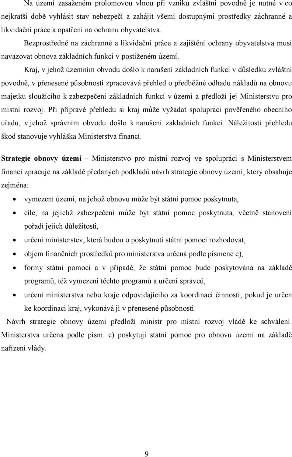 Kraj, v jehož územním obvodu došlo k narušení základních funkcí v důsledku zvláštní povodně, v přenesené působnosti zpracovává přehled o předběžné odhadu nákladů na obnovu majetku sloužícího k