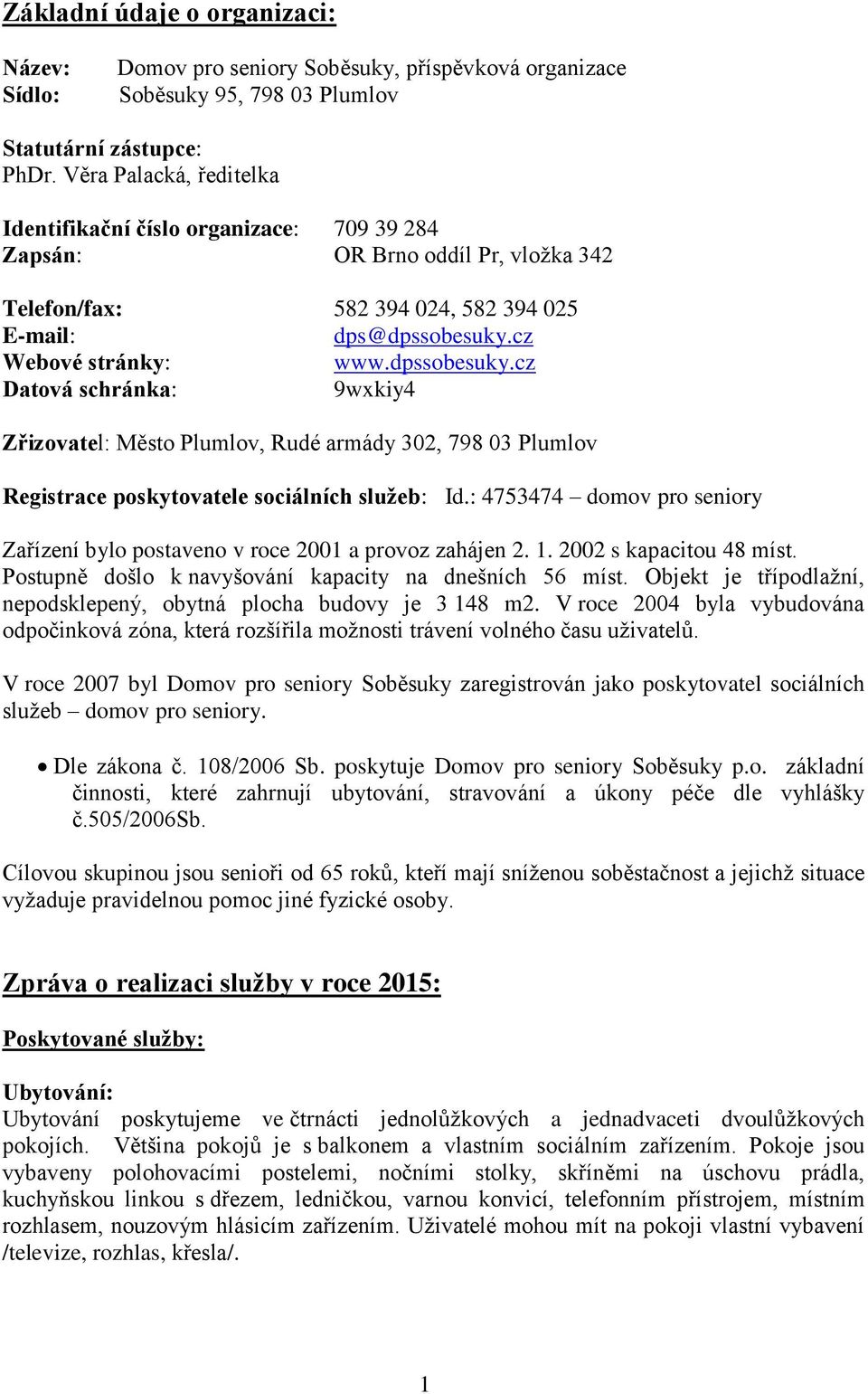 dpssobesuky.cz Datová schránka: 9wxkiy4 Zřizovatel: Město Plumlov, Rudé armády 302, 798 03 Plumlov Registrace poskytovatele sociálních služeb: Id.