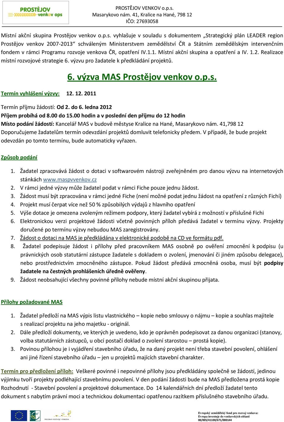 Termín vyhlášení výzvy: 12. 12. 2011 6. výzva MAS Prostějov venkov o.p.s. Termín příjmu žádostí: Od 2. do 6. ledna 2012 Příjem probíhá od 8.00 do 15.