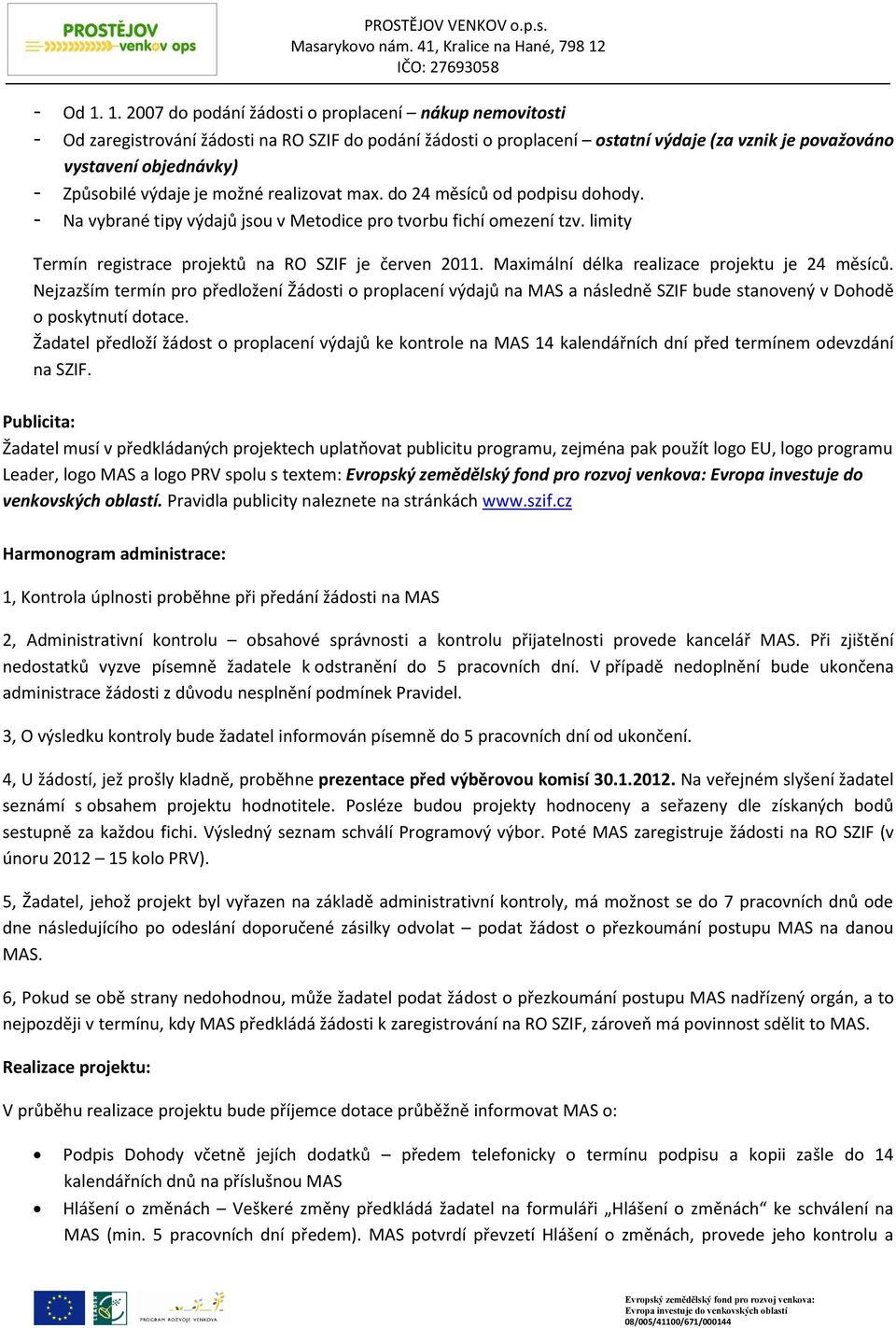 výdaje je možné realizovat max. do 24 měsíců od podpisu dohody. - Na vybrané tipy výdajů jsou v Metodice pro tvorbu fichí omezení tzv. limity Termín registrace projektů na RO SZIF je červen 2011.