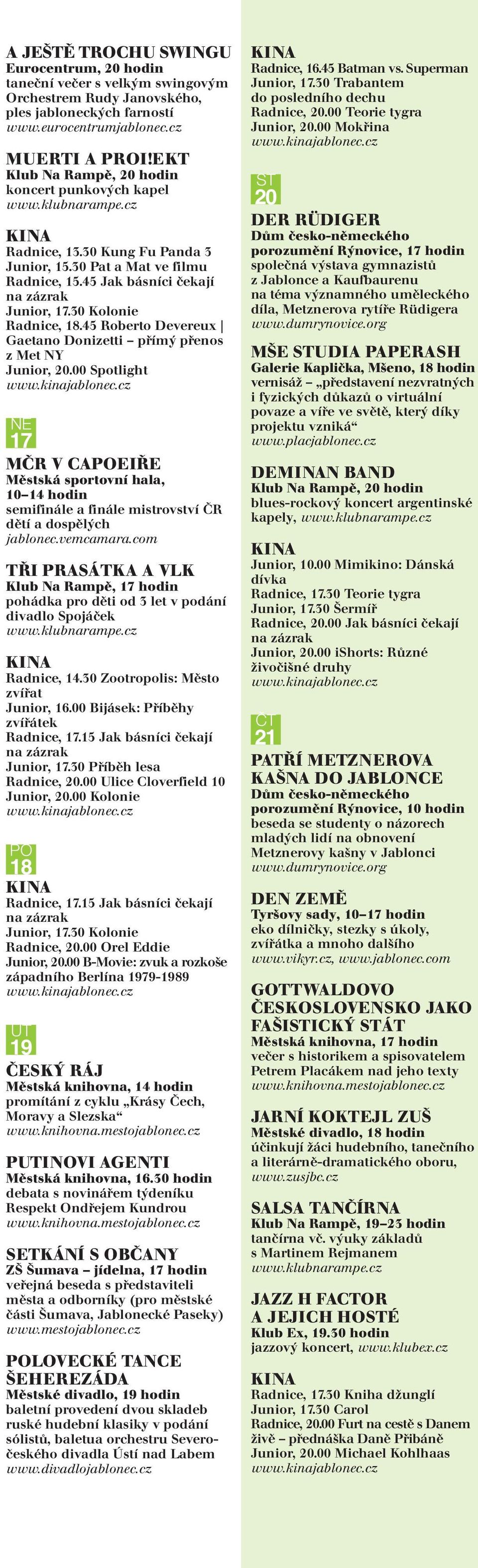 45 Roberto Devereux Gaetano Donizetti přímý přenos z Met NY 17 MČR V CAPOEIŘE Městská sportovní hala, 10 14 hodin semifinále a finále mistrovství ČR dětí a dospělých jablonec.vemcamara.