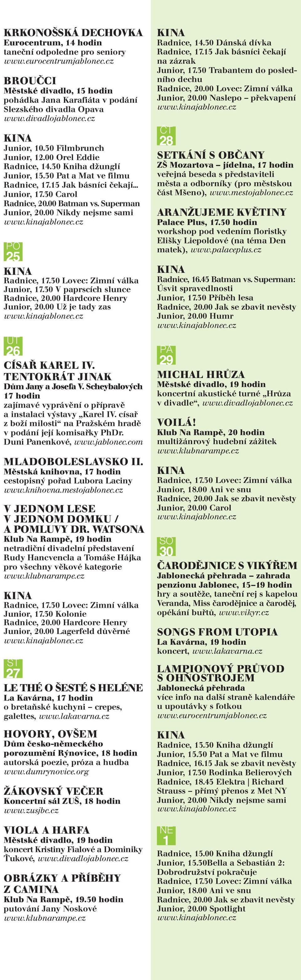 00 Nikdy nejsme sami PO 25 Radnice, 17.30 Lovec: Zimní válka Junior, 17.30 V paprscích slunce Radnice, 20.00 Hardcore Henry Junior, 20.00 Už je tady zas ÚT 26 CÍSAŘ KAREL IV.