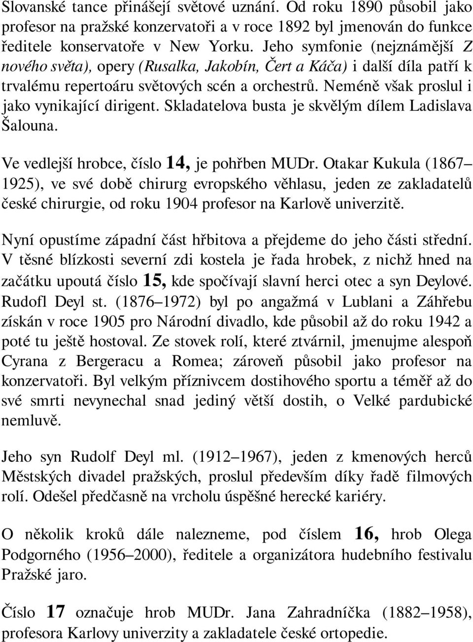 Skladatelova busta je skvělým dílem Ladislava Šalouna. Ve vedlejší hrobce, číslo 14, je pohřben MUDr.