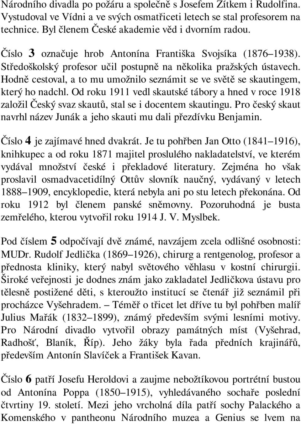 Hodně cestoval, a to mu umožnilo seznámit se ve světě se skautingem, který ho nadchl. Od roku 1911 vedl skautské tábory a hned v roce 1918 založil Český svaz skautů, stal se i docentem skautingu.