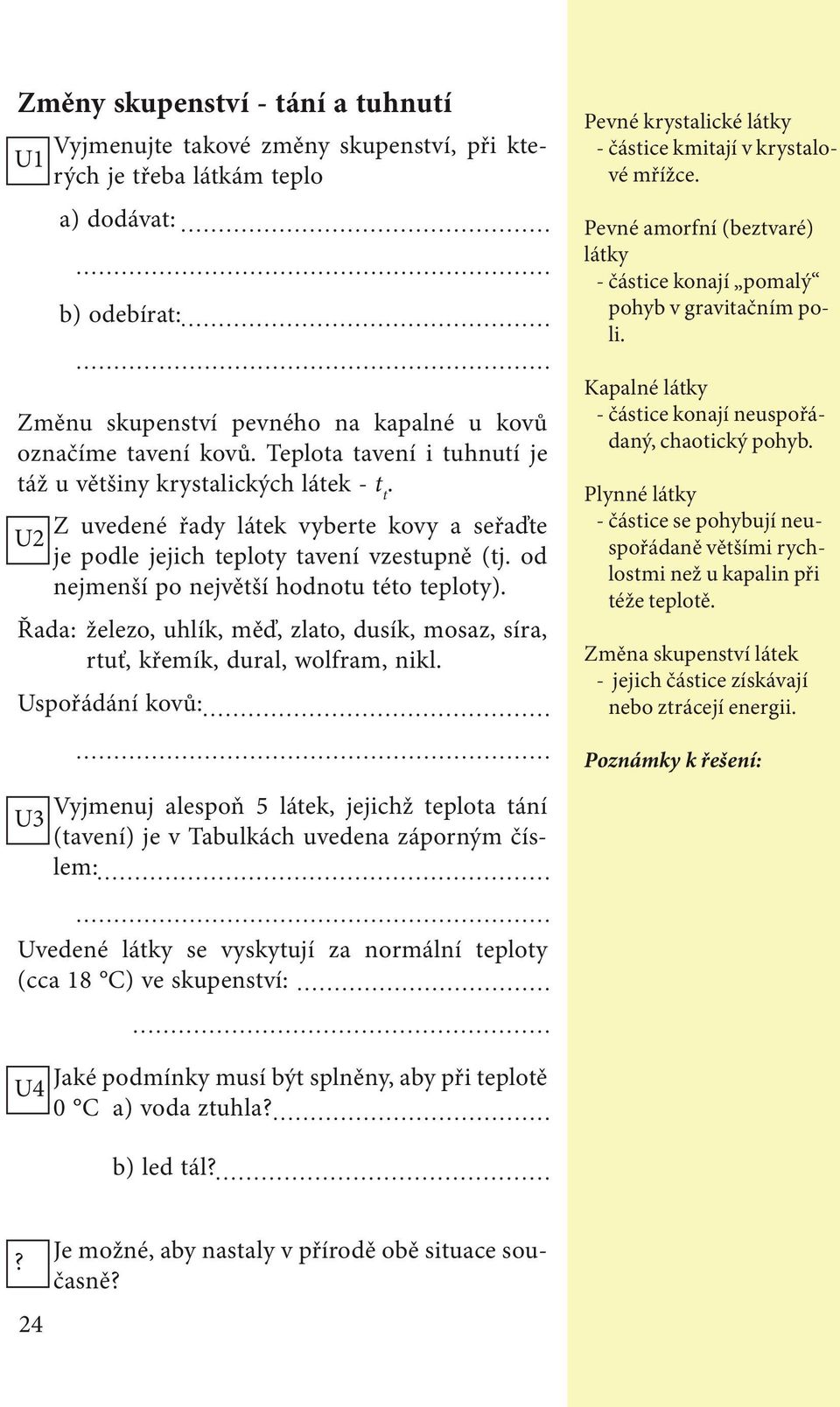 od nejmenší po největší hodnotu této teploty). Řada: železo, uhlík, měď, zlato, dusík, mosaz, síra, rtuť, křemík, dural, wolfram, nikl.