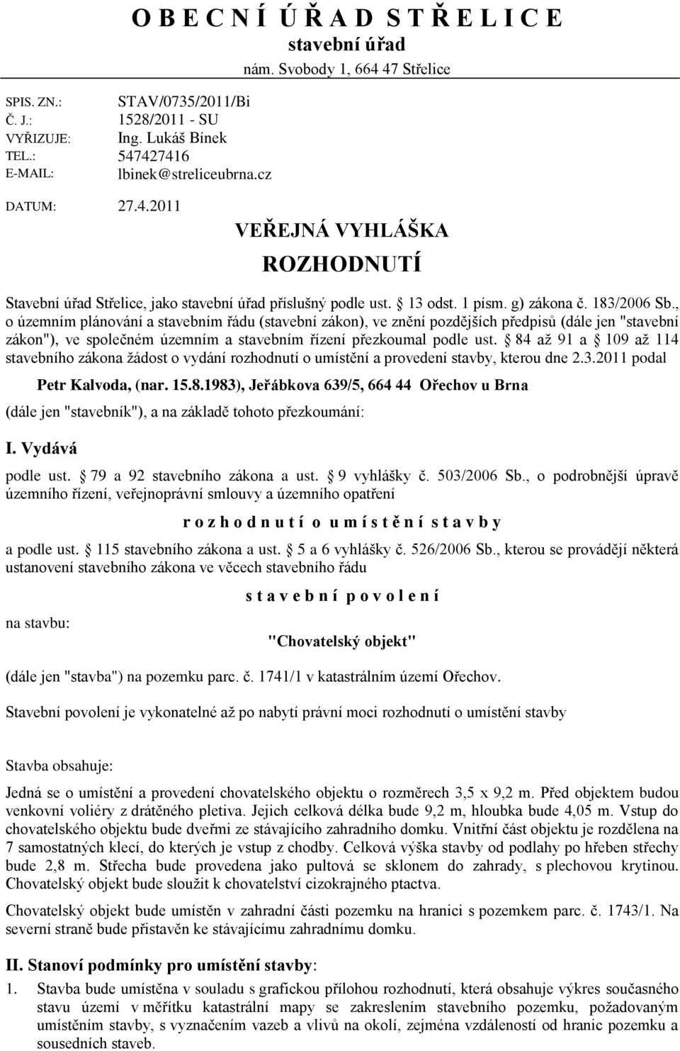 , o územním plánování a stavebním řádu (stavební zákon), ve znění pozdějších předpisů (dále jen "stavební zákon"), ve společném územním a stavebním řízení přezkoumal podle ust.