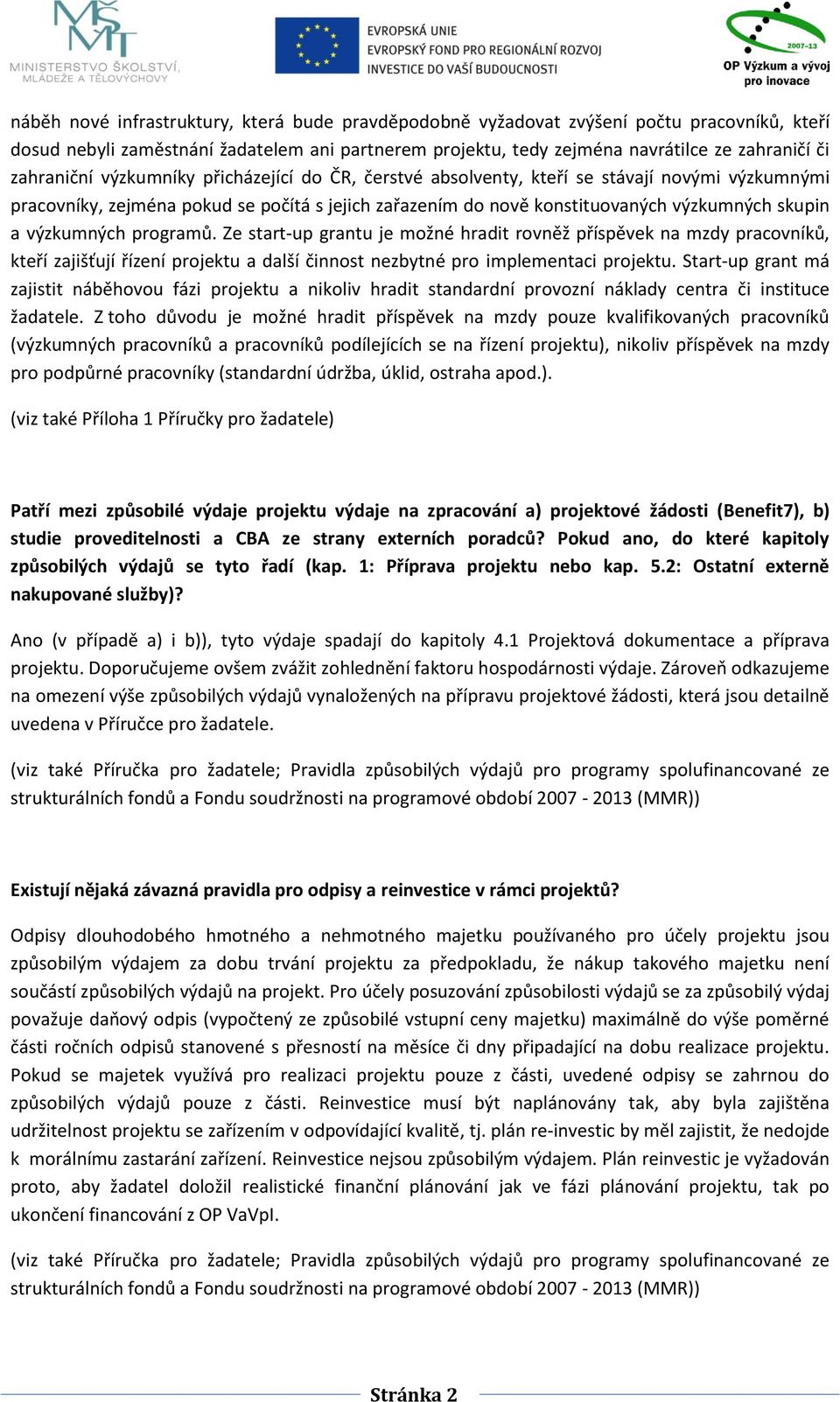 výzkumných programů. Ze start-up grantu je možné hradit rovněž příspěvek na mzdy pracovníků, kteří zajišťují řízení projektu a další činnost nezbytné pro implementaci projektu.