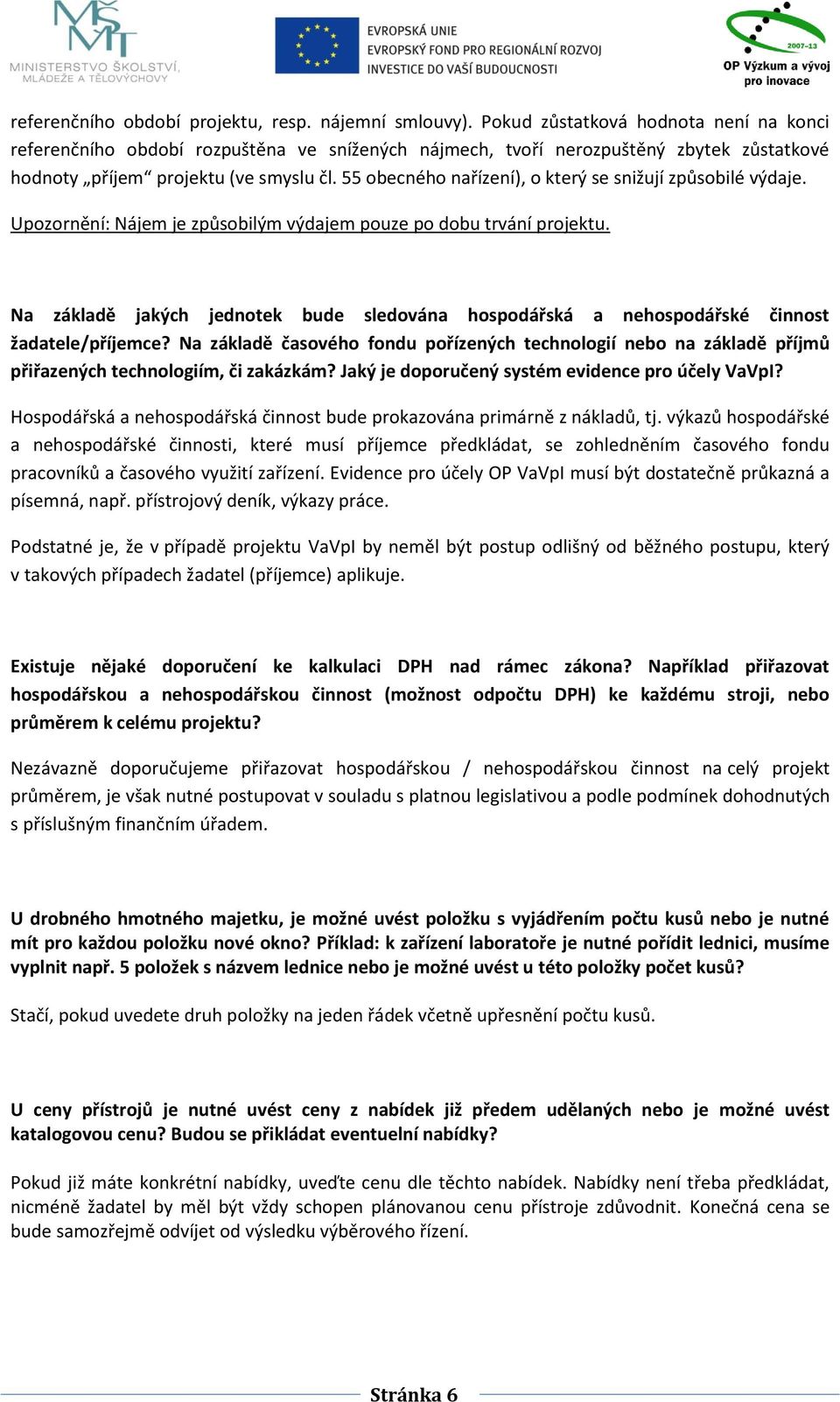 55 obecného nařízení), o který se snižují způsobilé výdaje. Upozornění: Nájem je způsobilým výdajem pouze po dobu trvání projektu.