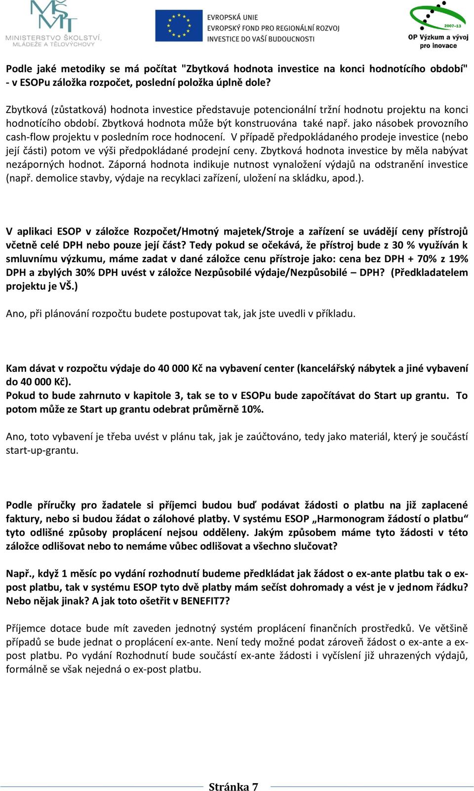 jako násobek provozního cash-flow projektu v posledním roce hodnocení. V případě předpokládaného prodeje investice (nebo její části) potom ve výši předpokládané prodejní ceny.