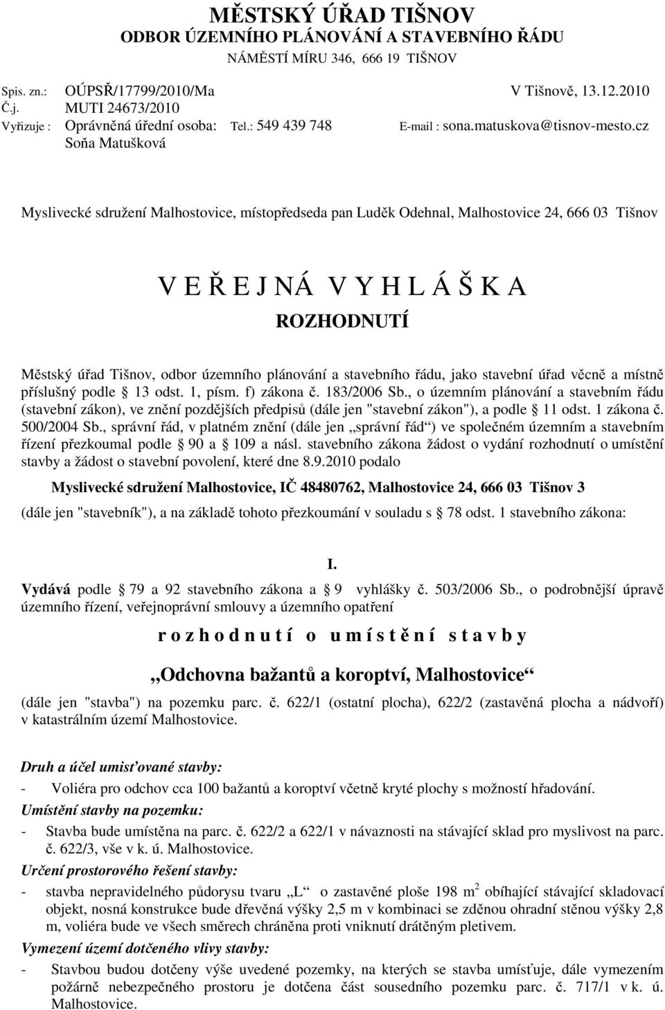 cz Myslivecké sdružení Malhostovice, místopředseda pan Luděk Odehnal, Malhostovice 24, 666 03 Tišnov V E Ř E J NÁ V Y H L Á Š K A ROZHODNUTÍ Městský úřad Tišnov, odbor územního plánování a stavebního