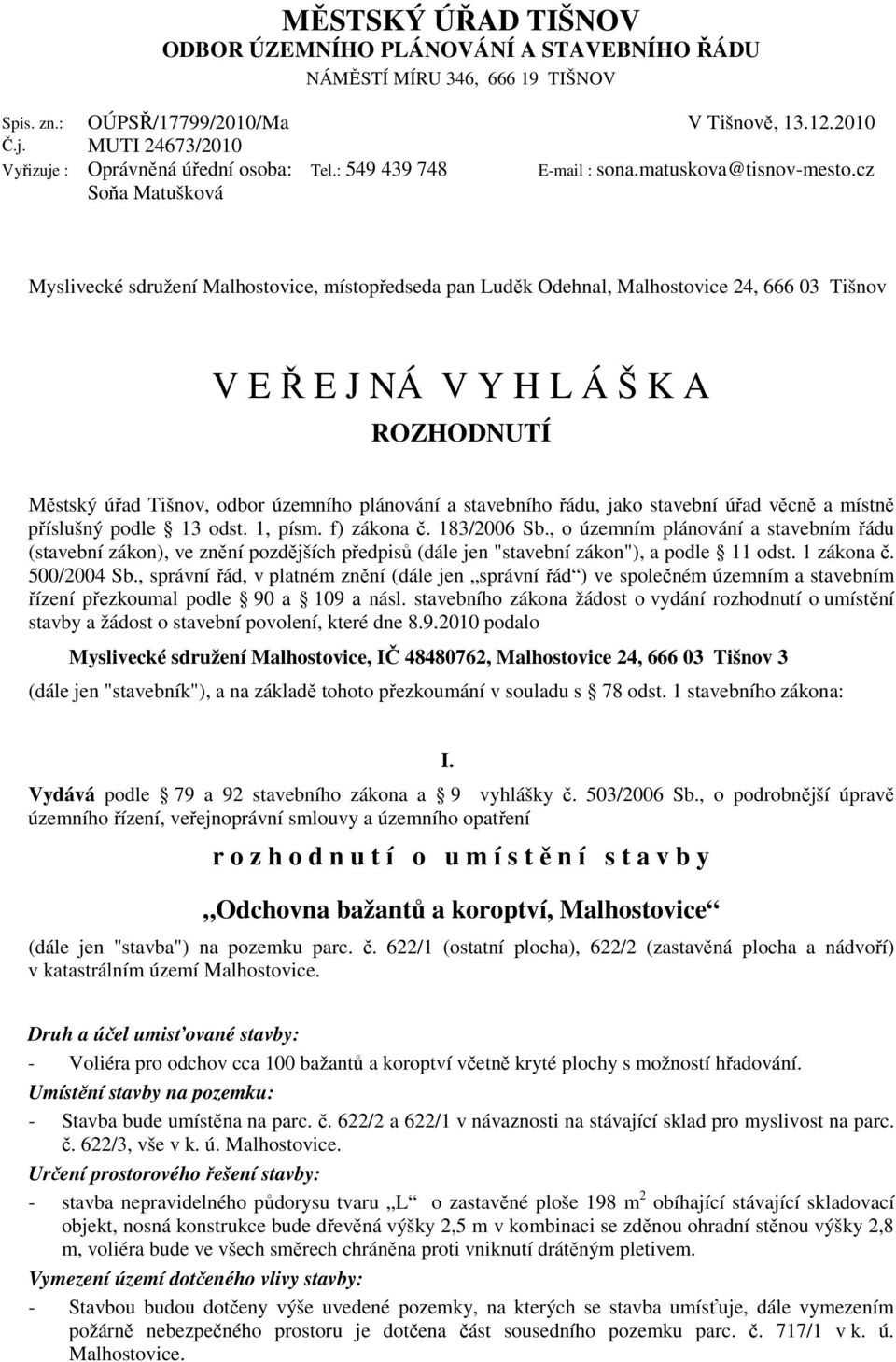 cz Myslivecké sdružení Malhostovice, místopředseda pan Luděk Odehnal, Malhostovice 24, 666 03 Tišnov V E Ř E J NÁ V Y H L Á Š K A ROZHODNUTÍ Městský úřad Tišnov, odbor územního plánování a stavebního