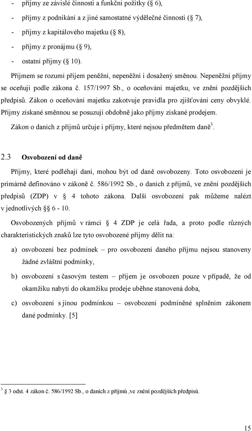 Zákon o oceňování majetku zakotvuje pravidla pro zjišťování ceny obvyklé. Příjmy získané směnnou se posuzují obdobně jako příjmy získané prodejem.