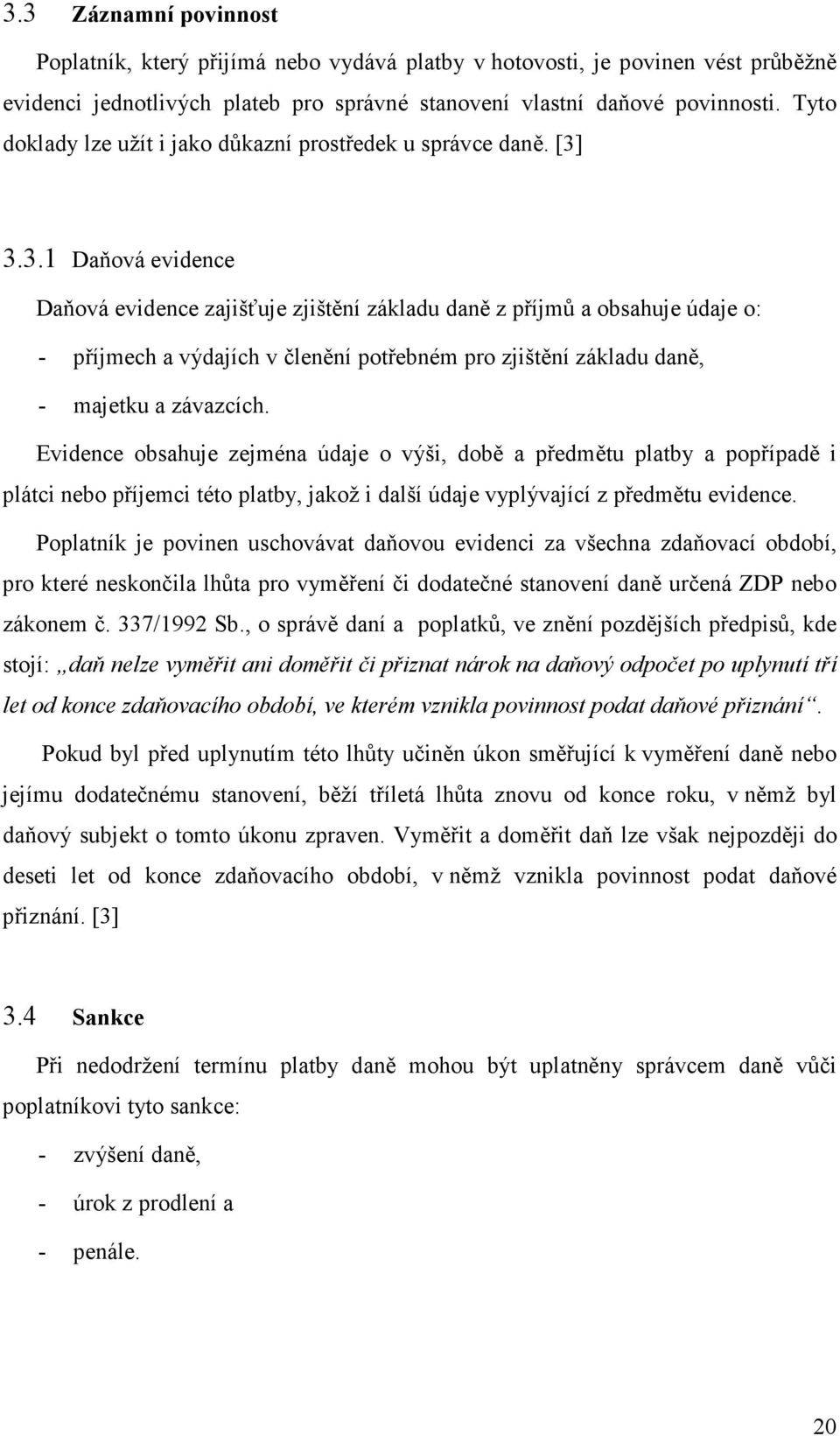 3.3.1 Daňová evidence Daňová evidence zajišťuje zjištění základu daně z příjmů a obsahuje údaje o: - příjmech a výdajích v členění potřebném pro zjištění základu daně, - majetku a závazcích.