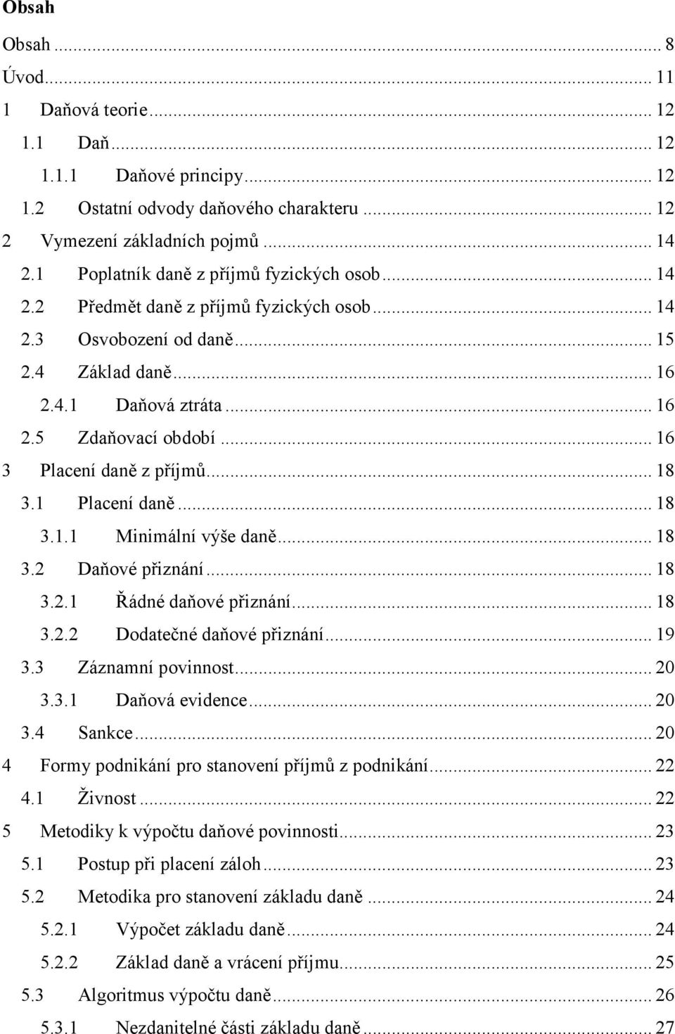 .. 16 3 Placení daně z příjmů... 18 3.1 Placení daně... 18 3.1.1 Minimální výše daně... 18 3.2 Daňové přiznání... 18 3.2.1 Řádné daňové přiznání... 18 3.2.2 Dodatečné daňové přiznání... 19 3.