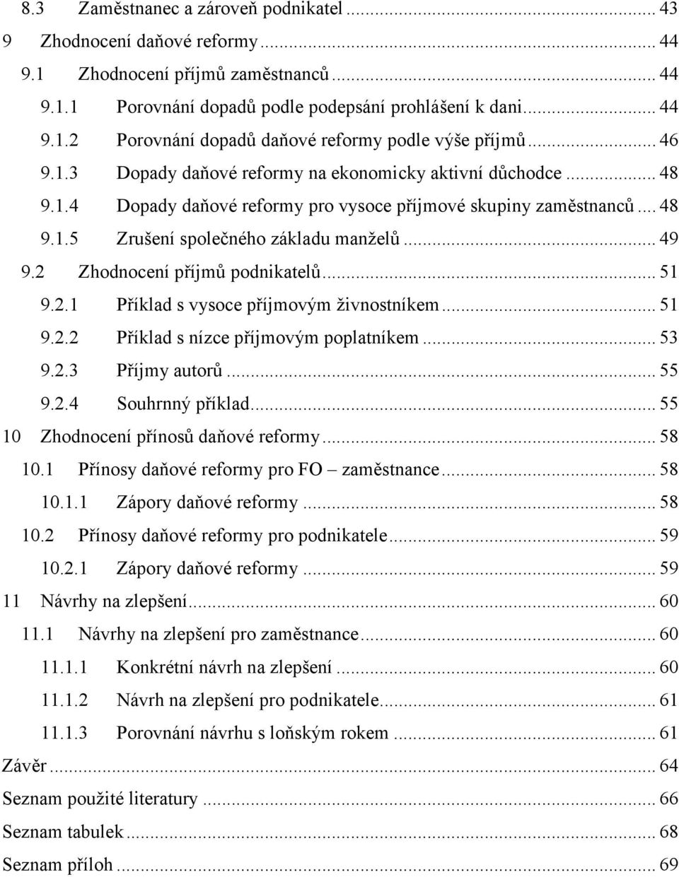 2 Zhodnocení příjmů podnikatelů... 51 9.2.1 Příklad s vysoce příjmovým živnostníkem... 51 9.2.2 Příklad s nízce příjmovým poplatníkem... 53 9.2.3 Příjmy autorů... 55 9.2.4 Souhrnný příklad.