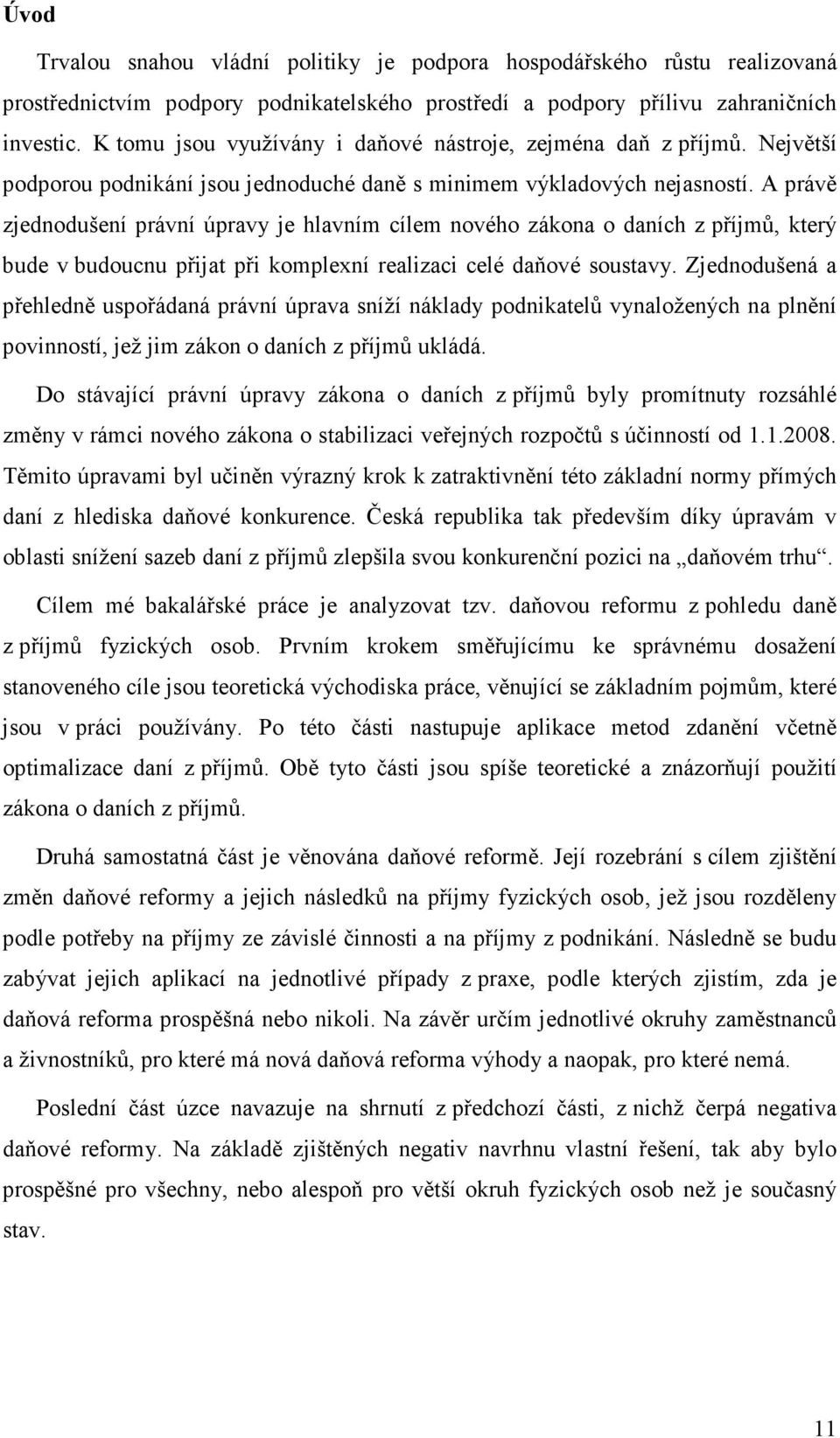 A právě zjednodušení právní úpravy je hlavním cílem nového zákona o daních z příjmů, který bude v budoucnu přijat při komplexní realizaci celé daňové soustavy.