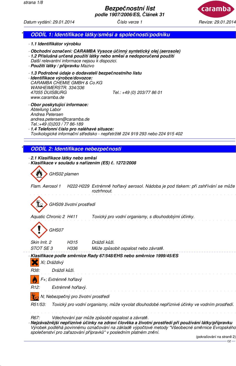 3 Podrobné údaje o dodavateli bezpečnostního listu Identifikace výrobce/dovozce: CARAMBA CHEMIE GMBH & Co.KG WANHEIMERSTR. 334/336 47055 DUISBURG Tel.: +49 (0) 203/77 86 01 www.caramba.