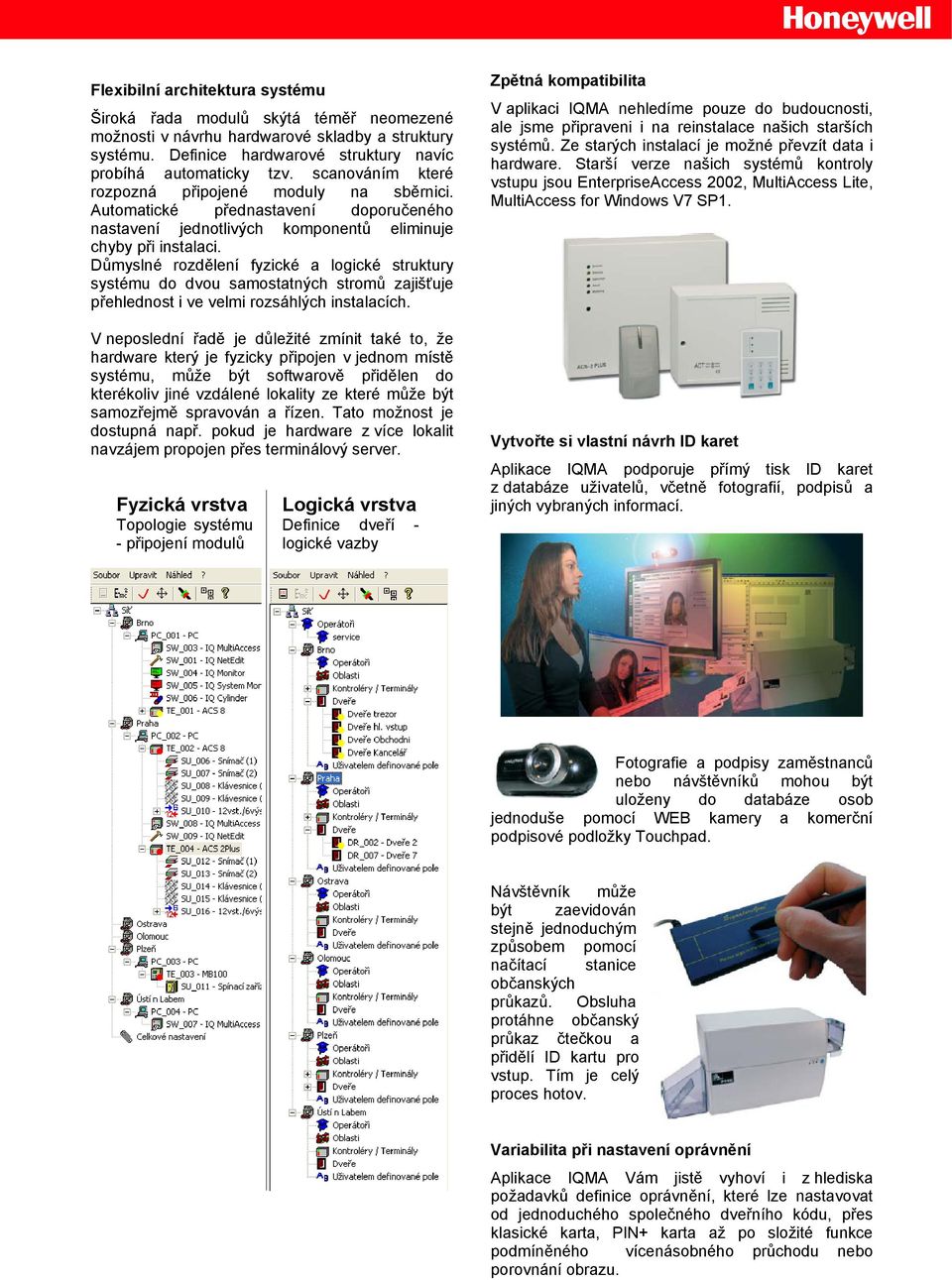 Důmyslné rozdělení fyzické a logické struktury systému do dvou samostatných stromů zajišťuje přehlednost i ve velmi rozsáhlých instalacích.