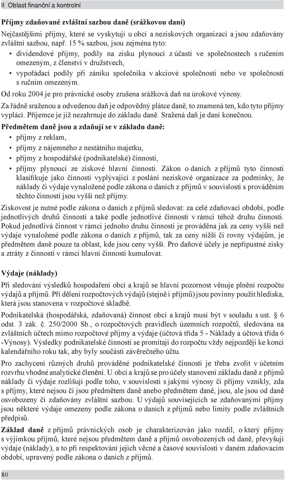 společnosti nebo ve společnosti s ručním omezeným. Od roku 2004 je pro právnické osoby zrušena srážková daň na úrokové výnosy.