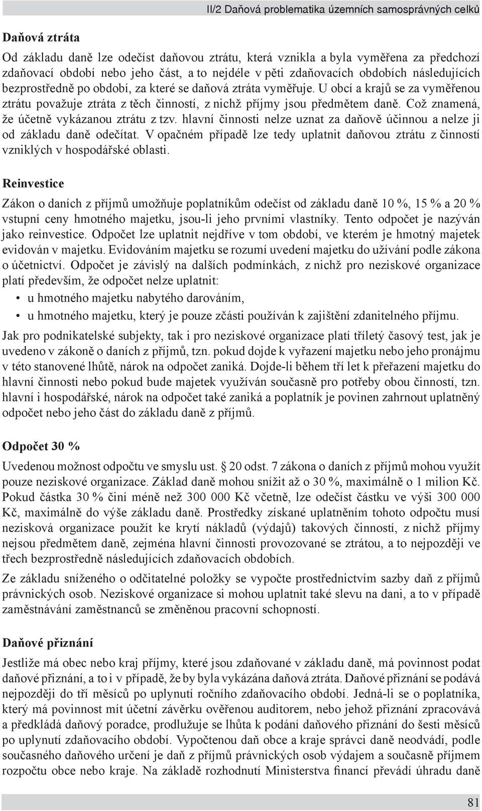 U obcí a krajů se za vyměřenou ztrátu považuje ztráta z těch činností, z nichž příjmy jsou předmětem daně. Což znamená, že účetně vykázanou ztrátu z tzv.