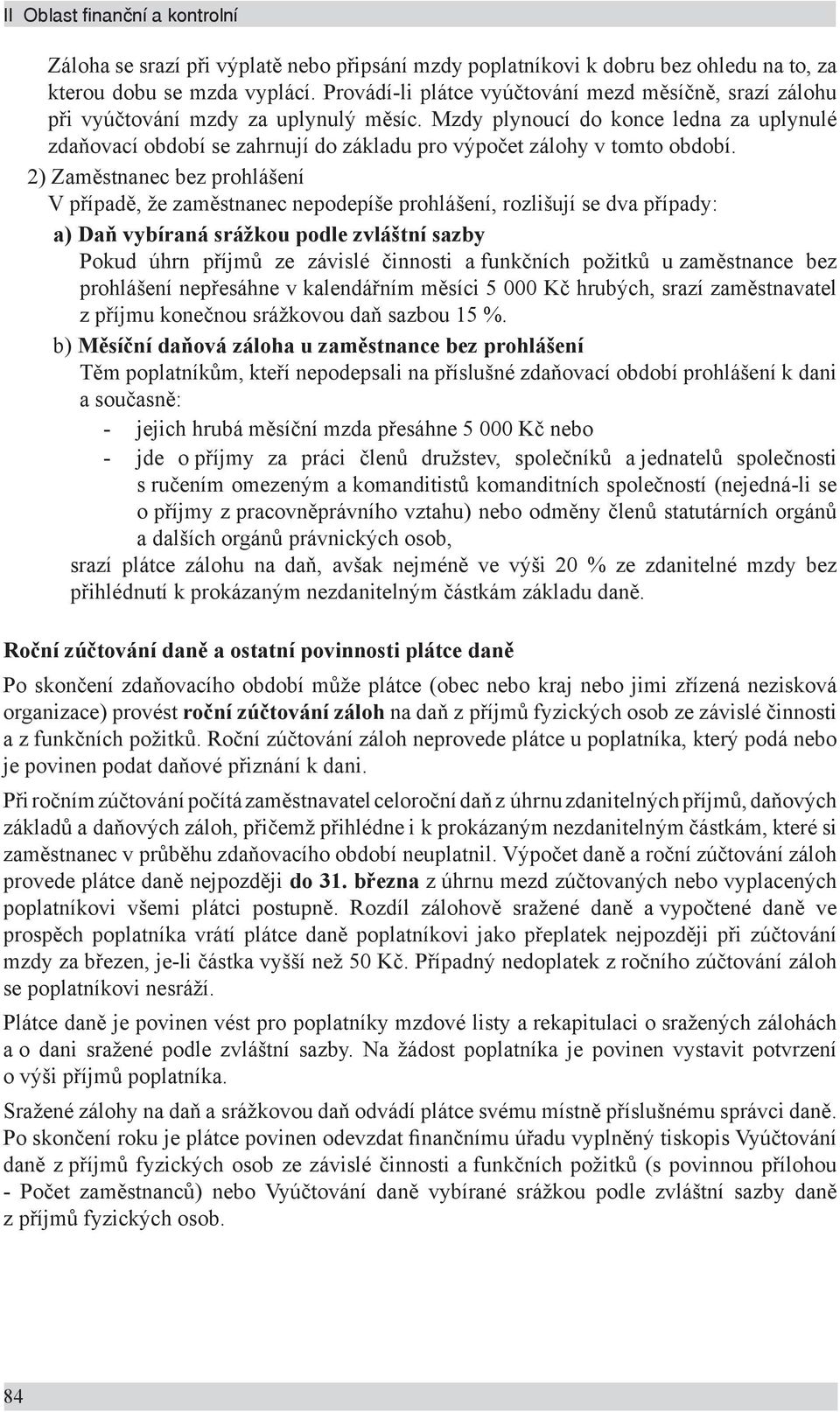 Mzdy plynoucí do konce ledna za uplynulé zdaňovací období se zahrnují do základu pro výpočet zálohy v tomto období.