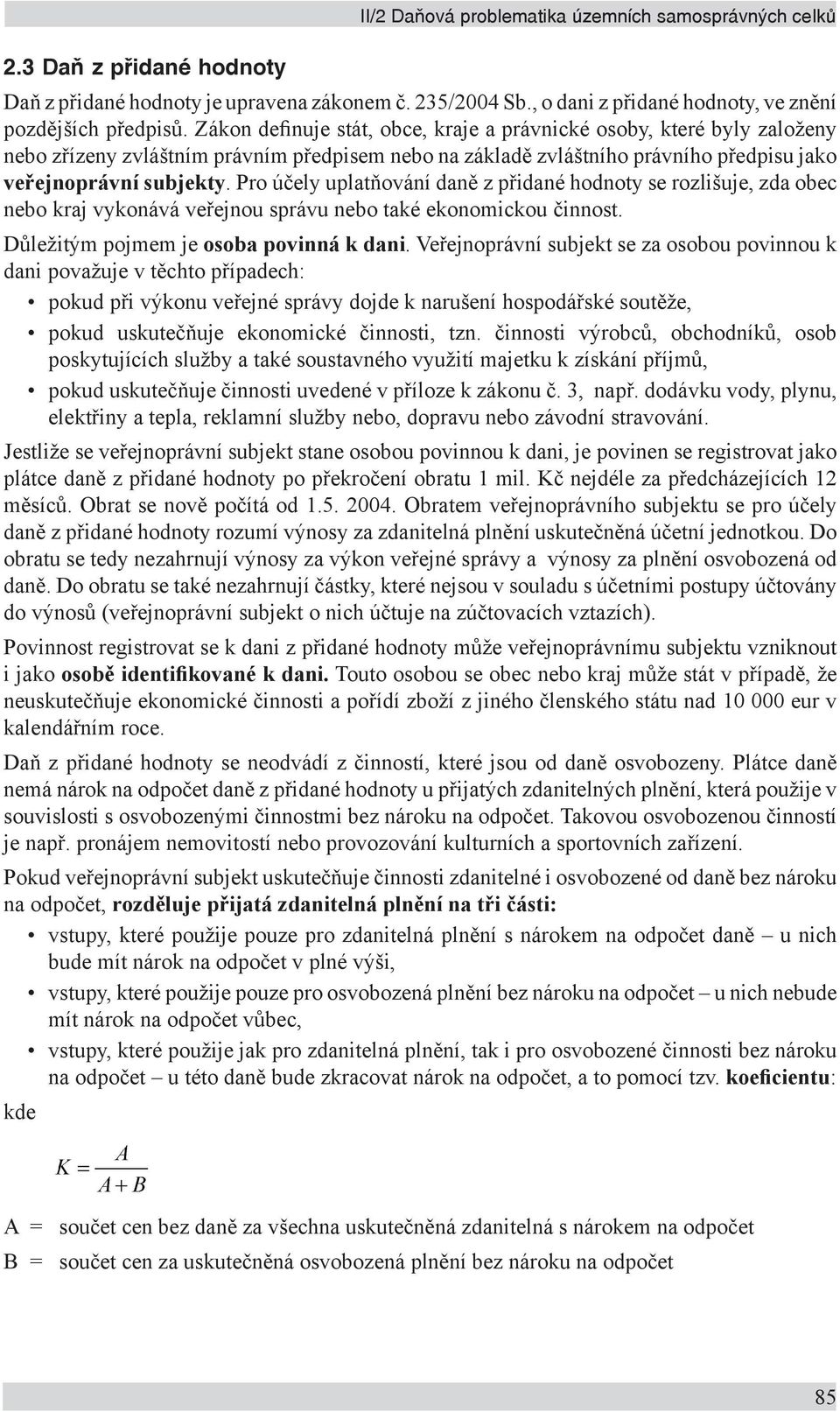 Pro účely uplatňování daně z přidané hodnoty se rozlišuje, zda obec nebo kraj vykonává veřejnou správu nebo také ekonomickou činnost. Důležitým pojmem je osoba povinná k dani.