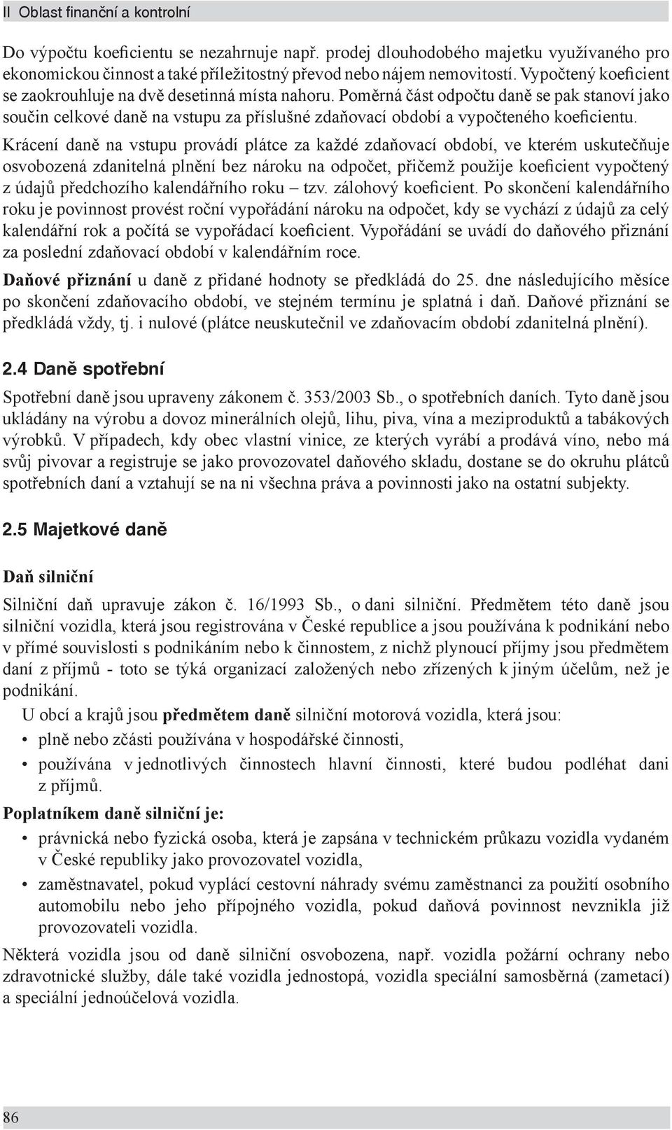 Krácení daně na vstupu provádí plátce za každé zdaňovací období, ve kterém uskutečňuje osvobozená zdanitelná plnění bez nároku na odpočet, přičemž použije koeficient vypočtený z údajů předchozího