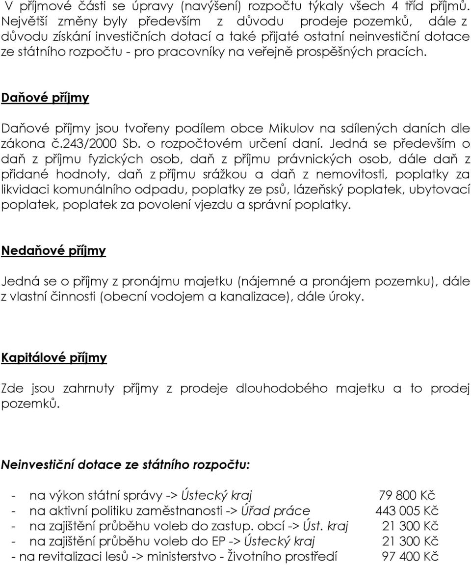 prospěšných pracích. Daňové Daňové jsou tvořeny podílem obce Mikulov na sdílených daních dle zákona č.243/2000 Sb. o rozpočtovém určení daní.