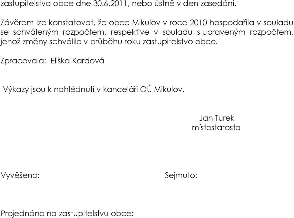 respektive v souladu s upraveným rozpočtem, jehož změny schválilo v průběhu roku zastupitelstvo obce.