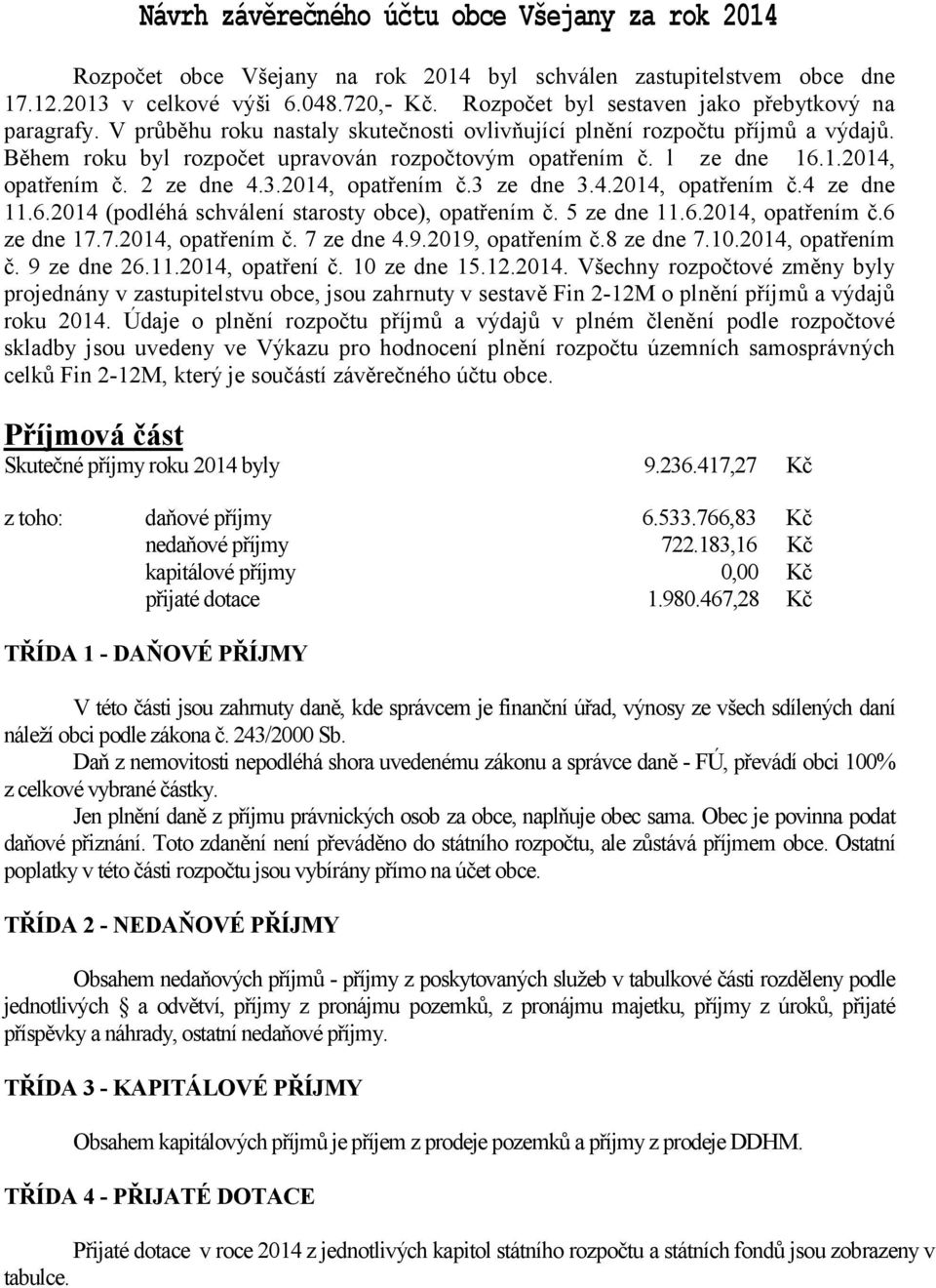 l ze dne 16.1.2014, opatřením č. 2 ze dne 4.3.2014, opatřením č.3 ze dne 3.4.2014, opatřením č.4 ze dne 11.6.2014 (podléhá schválení starosty obce), opatřením č. 5 ze dne 11.6.2014, opatřením č.6 ze dne 17.