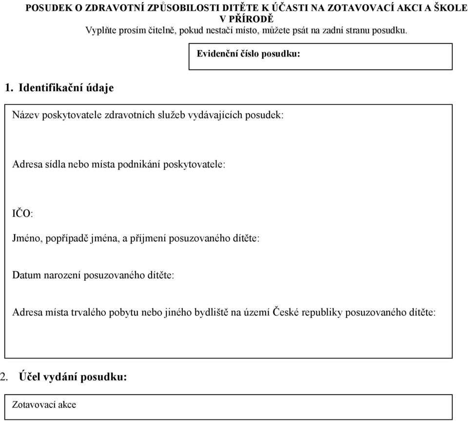 Identifikační údaje Název poskytovatele zdravotních služeb vydávajících posudek: Adresa sídla nebo místa podnikání poskytovatele: IČO: