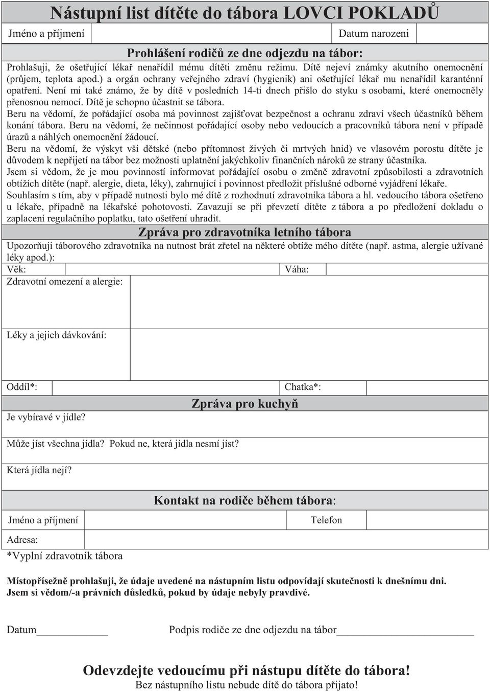 Není mi také známo, že by dítě v posledních 14-ti dnech přišlo do styku s osobami, které onemocněly přenosnou nemocí. Dítě je schopno účastnit se tábora.