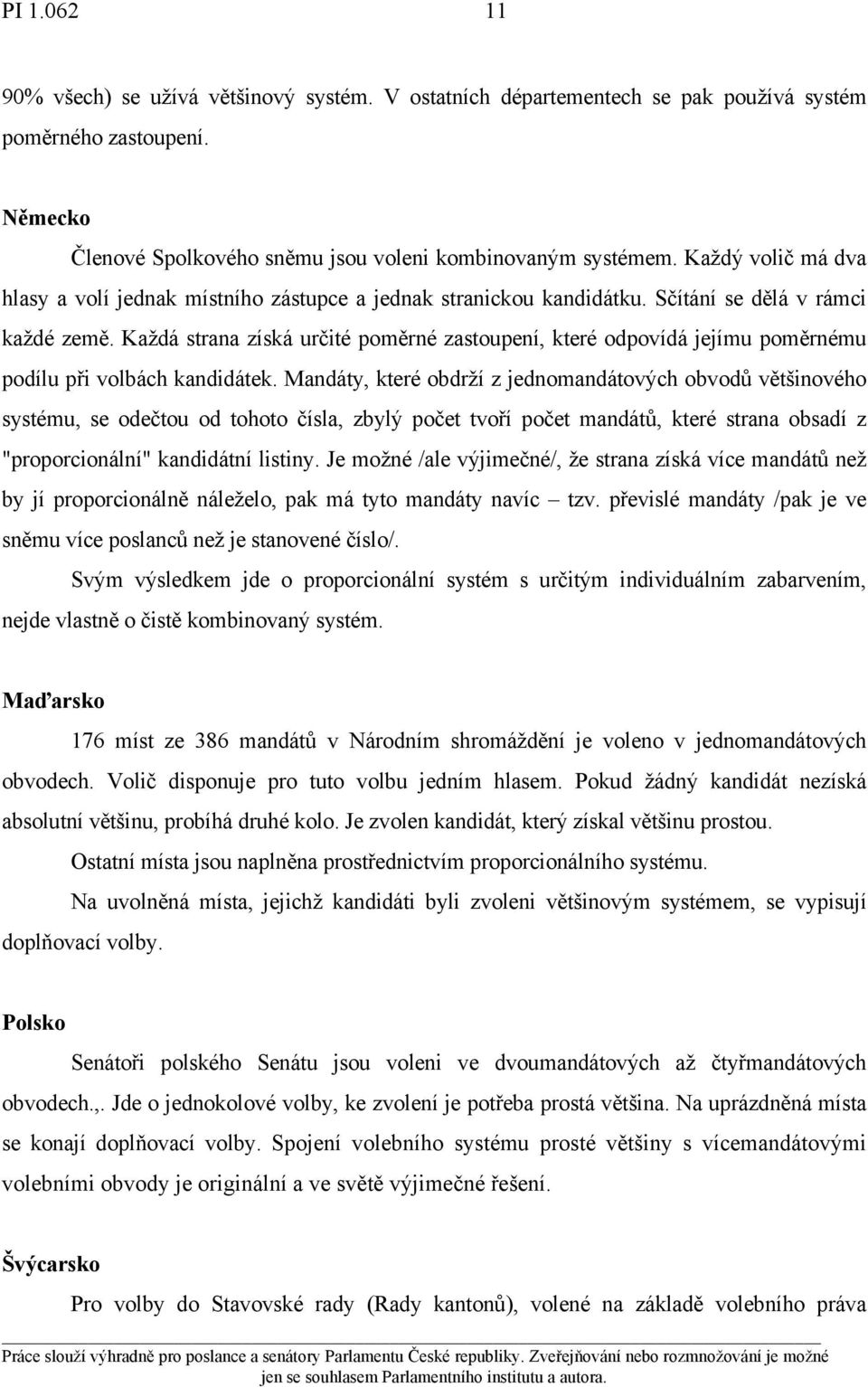 Každá strana získá určité poměrné zastoupení, které odpovídá jejímu poměrnému podílu při volbách kandidátek.