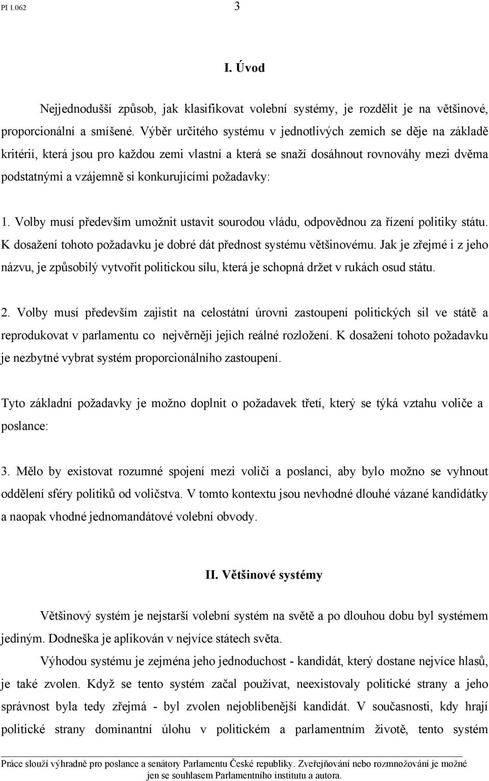 požadavky: 1. Volby musí především umožnit ustavit sourodou vládu, odpovědnou za řízení politiky státu. K dosažení tohoto požadavku je dobré dát přednost systému většinovému.