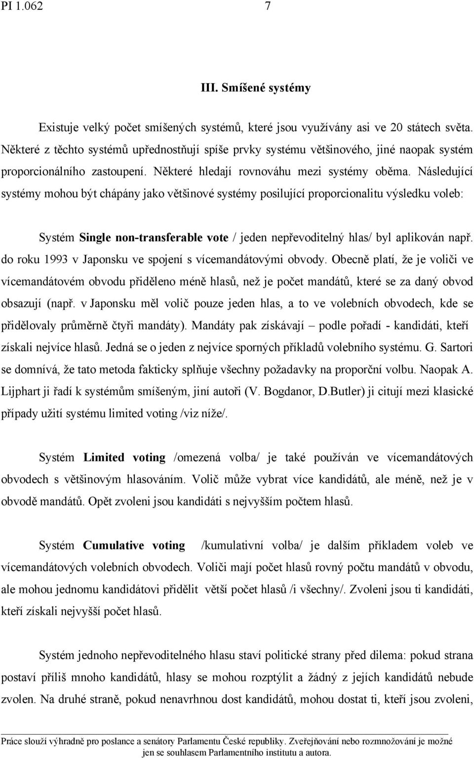 Následující systémy mohou být chápány jako většinové systémy posilující proporcionalitu výsledku voleb: Systém Single non-transferable vote / jeden nepřevoditelný hlas/ byl aplikován např.