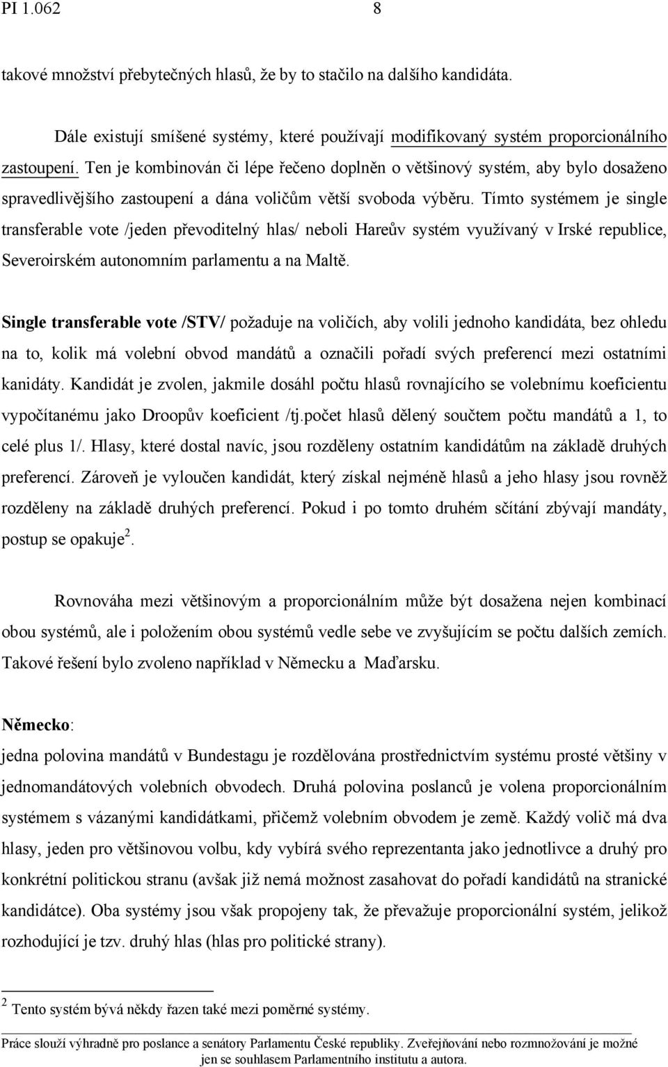 Tímto systémem je single transferable vote /jeden převoditelný hlas/ neboli Hareův systém využívaný v Irské republice, Severoirském autonomním parlamentu a na Maltě.