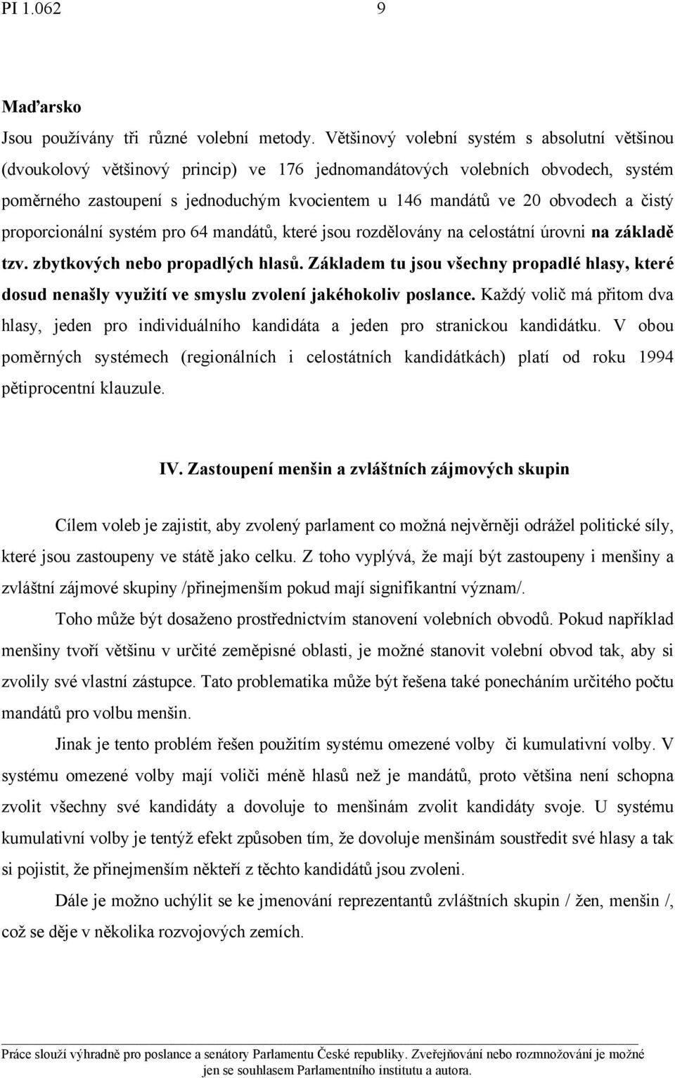 obvodech a čistý proporcionální systém pro 64 mandátů, které jsou rozdělovány na celostátní úrovni na základě tzv. zbytkových nebo propadlých hlasů.