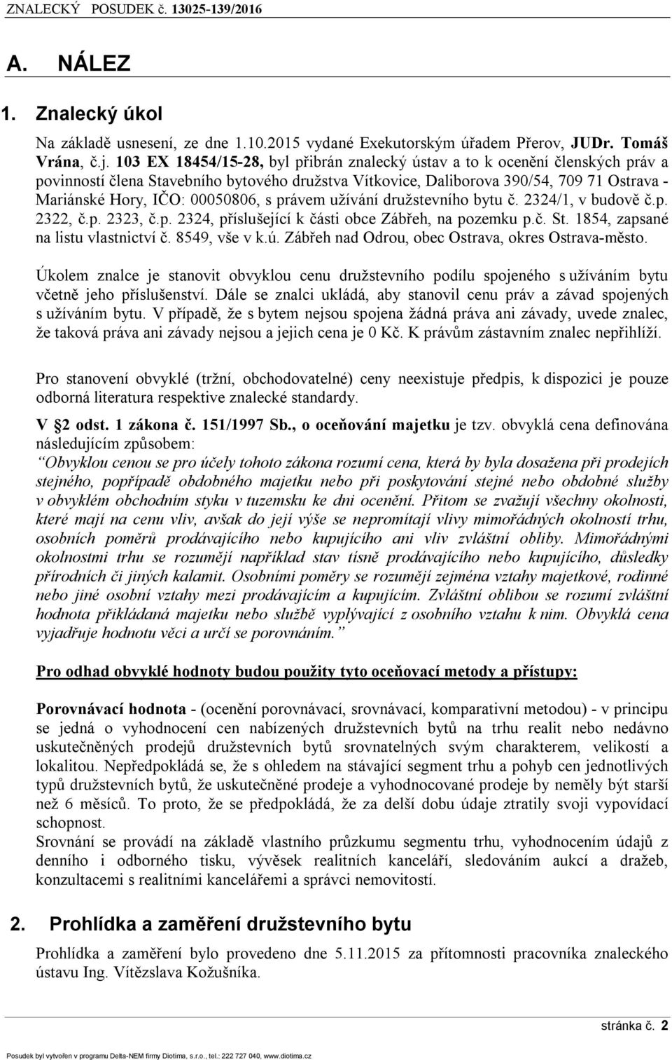 00050806, s právem užívání družstevního bytu č. 2324/1, v budově č.p. 2322, č.p. 2323, č.p. 2324, příslušející k části obce Zábřeh, na pozemku p.č. St. 1854, zapsané na listu vlastnictví č.