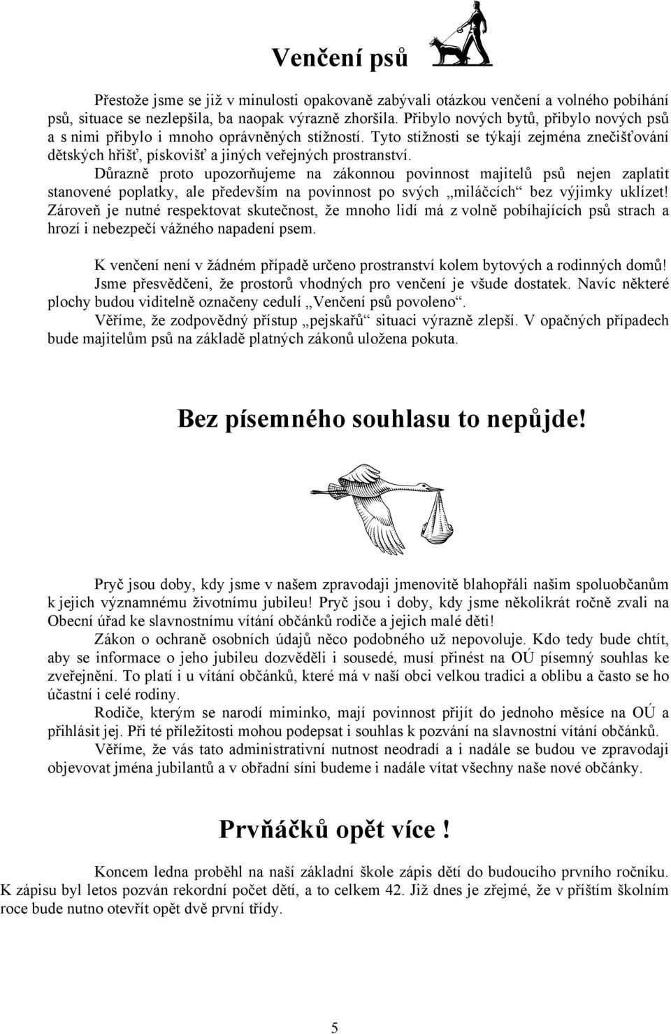 Důrazně proto upozorňujeme na zákonnou povinnost majitelů psů nejen zaplatit stanovené poplatky, ale především na povinnost po svých miláčcích bez výjimky uklízet!