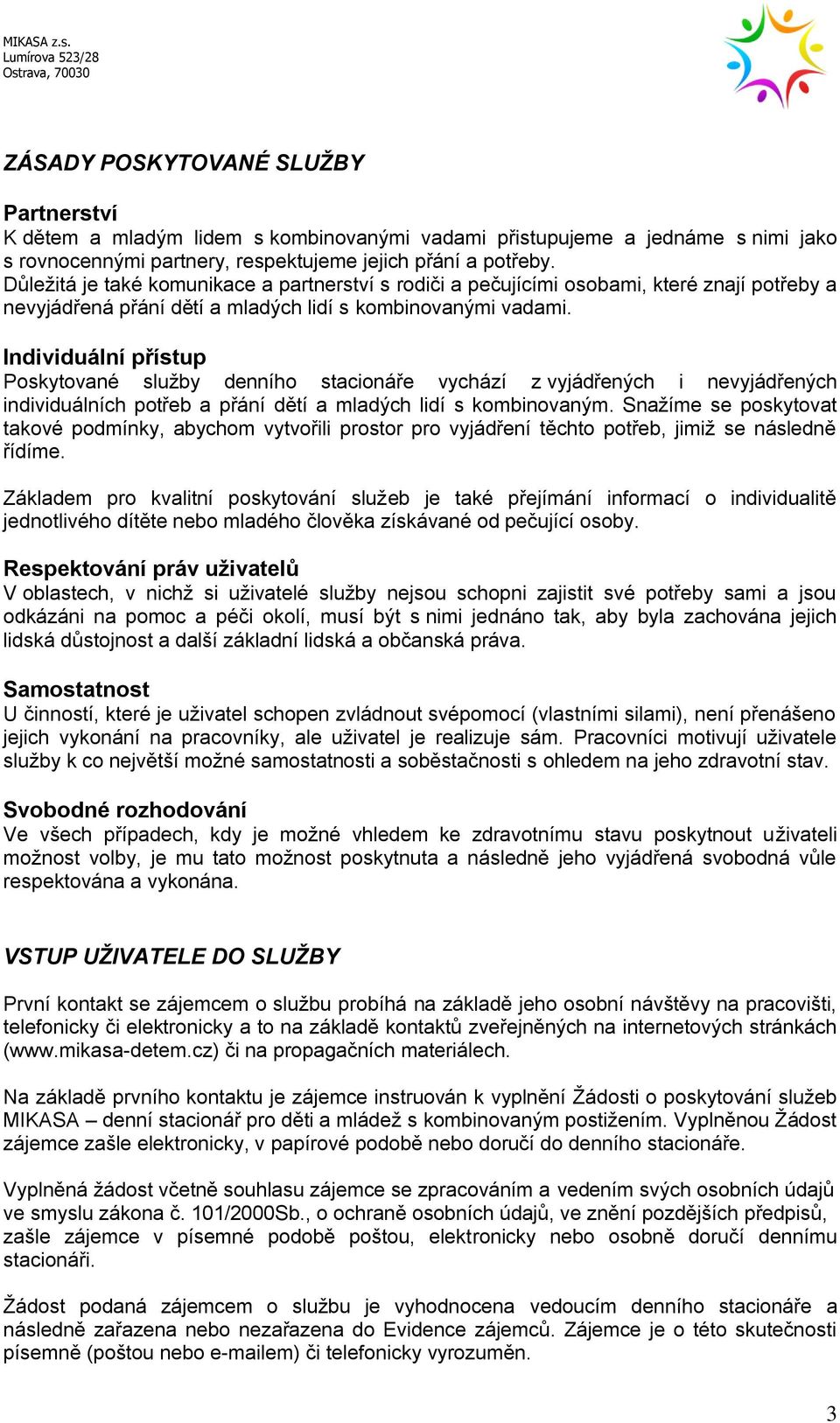 Individuální přístup Poskytované služby denního stacionáře vychází z vyjádřených i nevyjádřených individuálních potřeb a přání dětí a mladých lidí s kombinovaným.