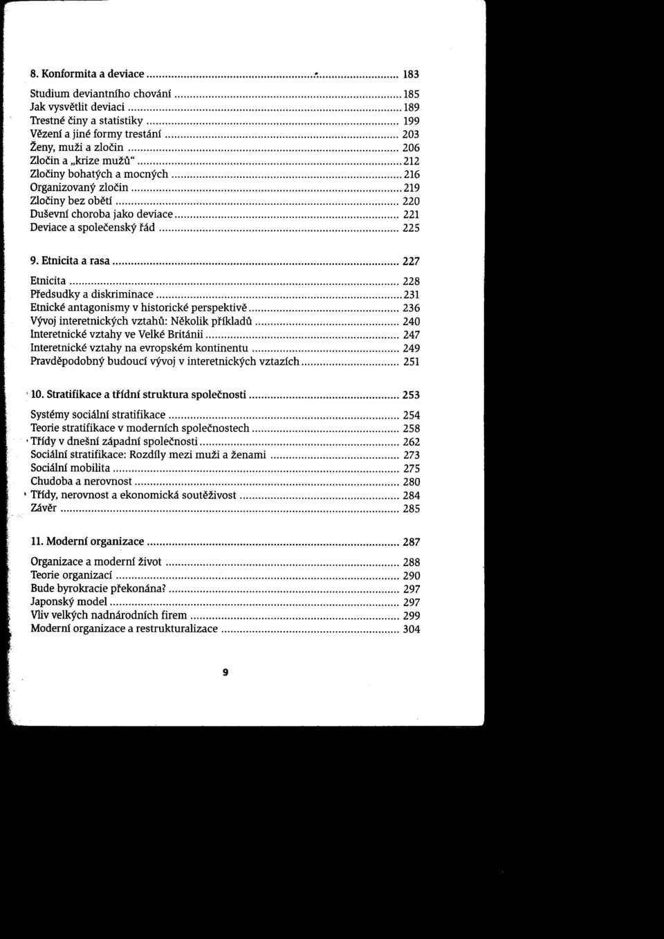 Predsudky a diskriminace 231 Etnické antagonismy v historické perspektive 236 Vývoj interetnických vztahu: Nekolik príkladu 240 Interetnické vztahy ve Velké Británii 247 Interetnické vztahy na