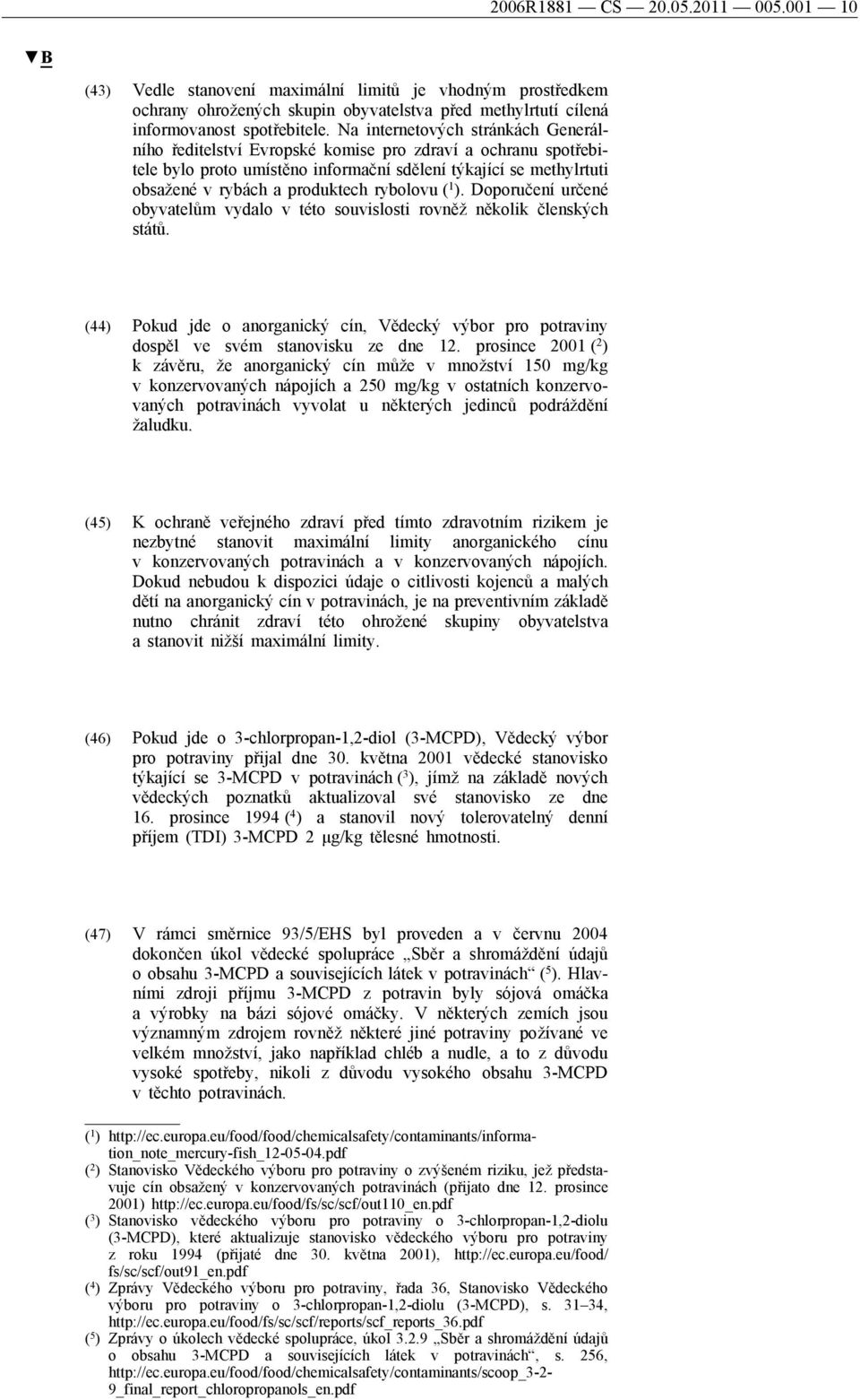 rybolovu ( 1 ). Doporučení určené obyvatelům vydalo v této souvislosti rovněž několik členských států.