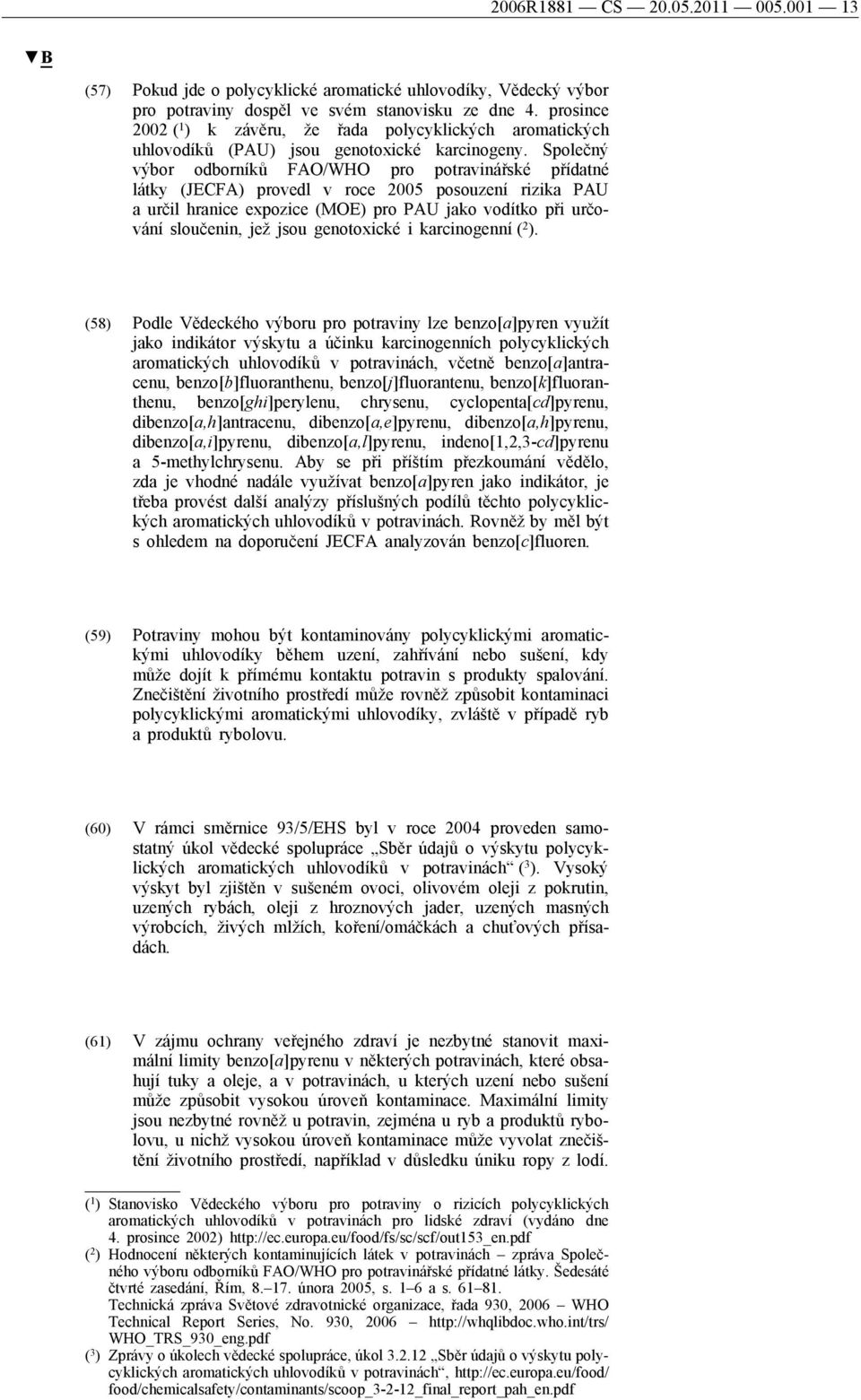 Společný výbor odborníků FAO/WHO pro potravinářské přídatné látky (JECFA) provedl v roce 2005 posouzení rizika PAU a určil hranice expozice (MOE) pro PAU jako vodítko při určování sloučenin, jež jsou